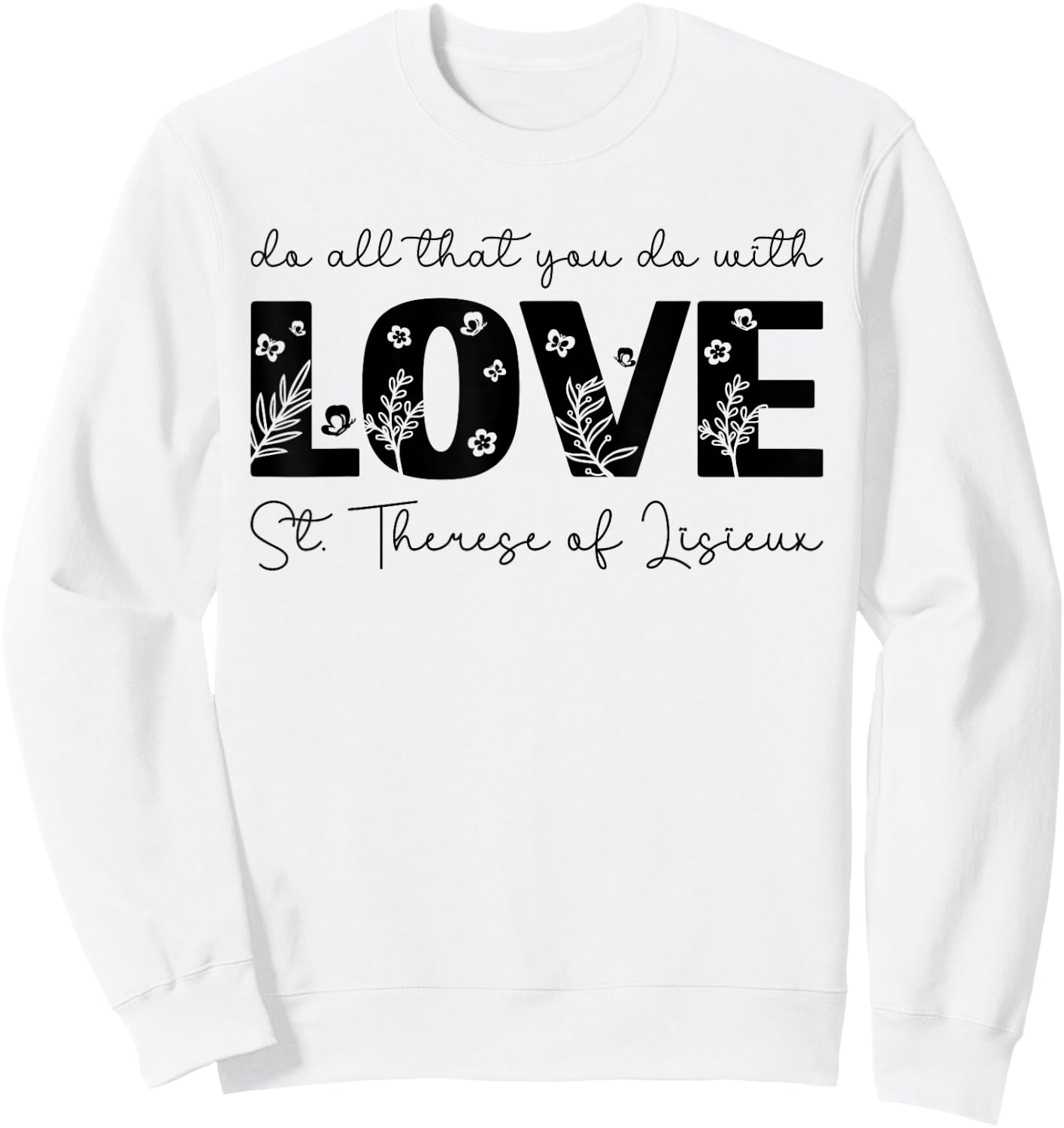 St. Therese of Lisieux Do All That You Do with Love Catholic Sweatshirt - Sweatshirt | White