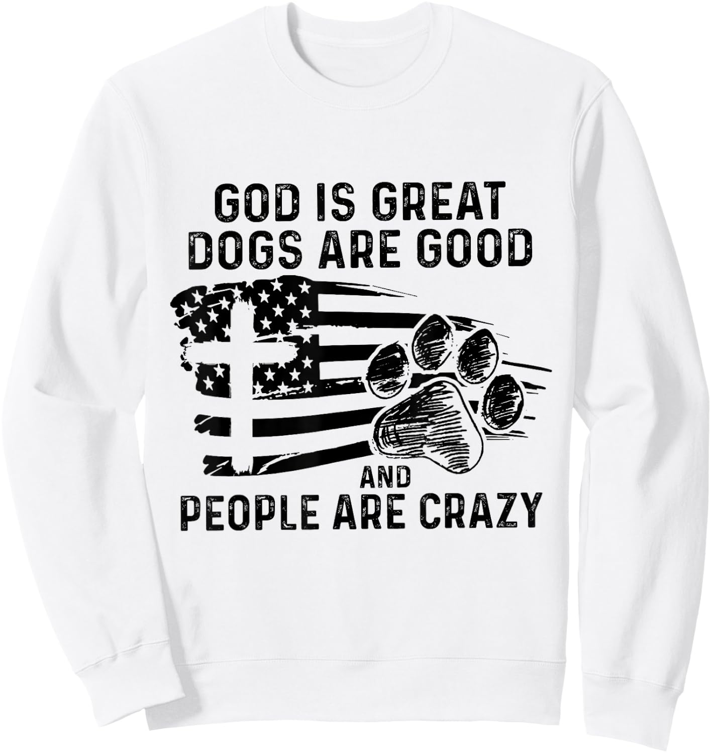 God Is Great Dogs Are Good And People Are Crazy Sweatshirt - Sweatshirt | White