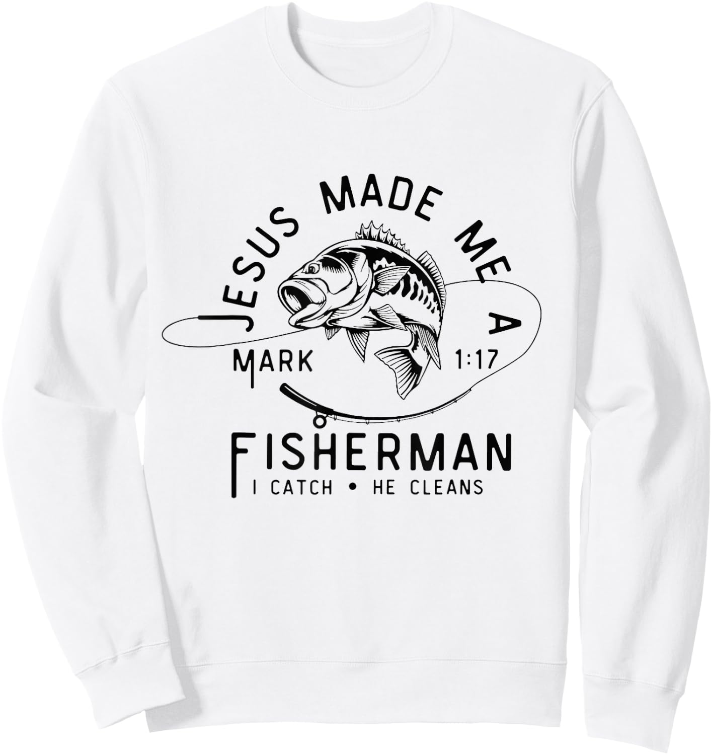 Jesus Made Me A Fisherman I Catch He Cleans Mark 1:17 Sweatshirt - Sweatshirt | White