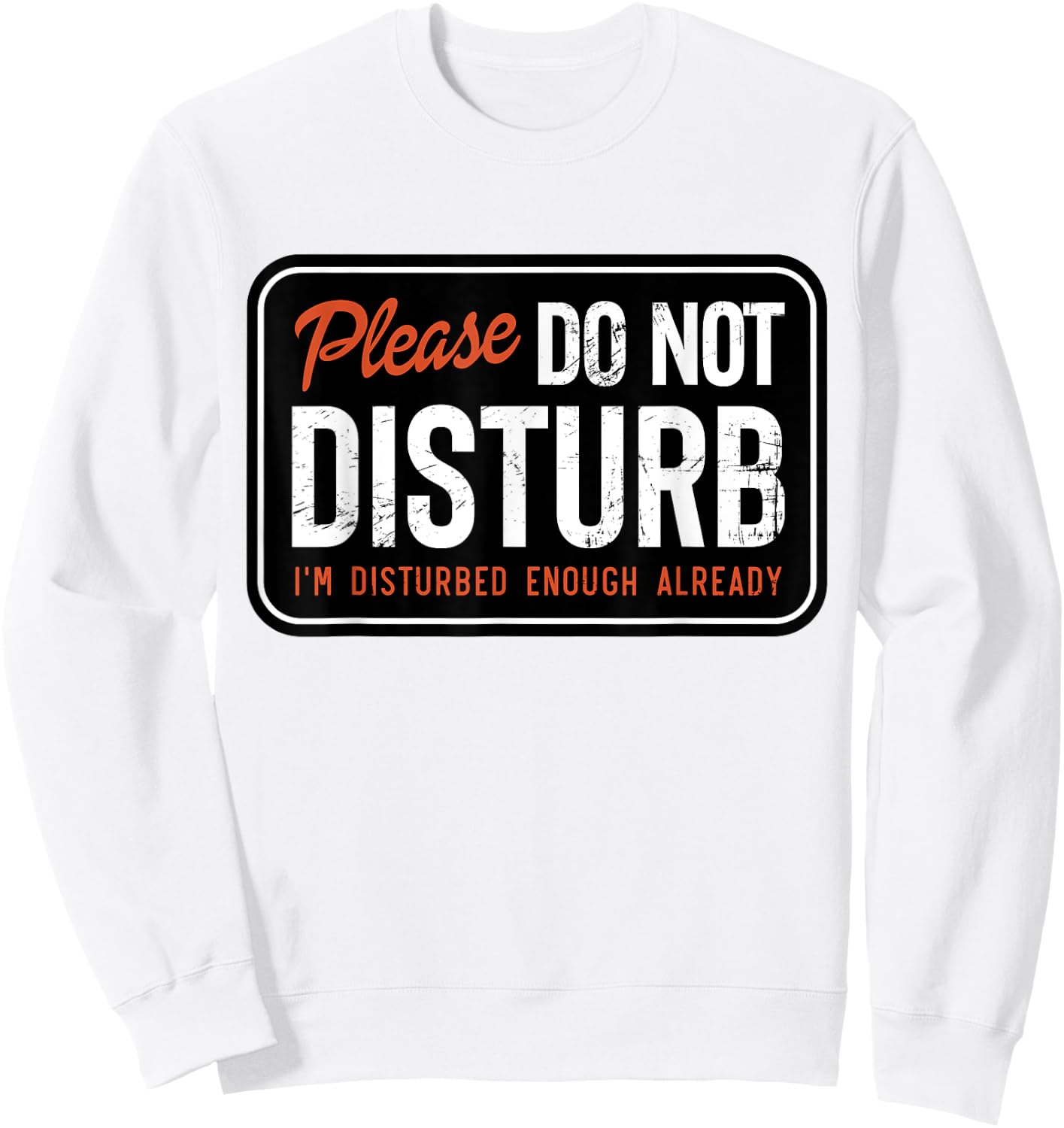 Trending And Gifts Please Do not Disturb I'm Disturbed Enough Already Funny , Small, White Sweatshirt - Sweatshirt | White