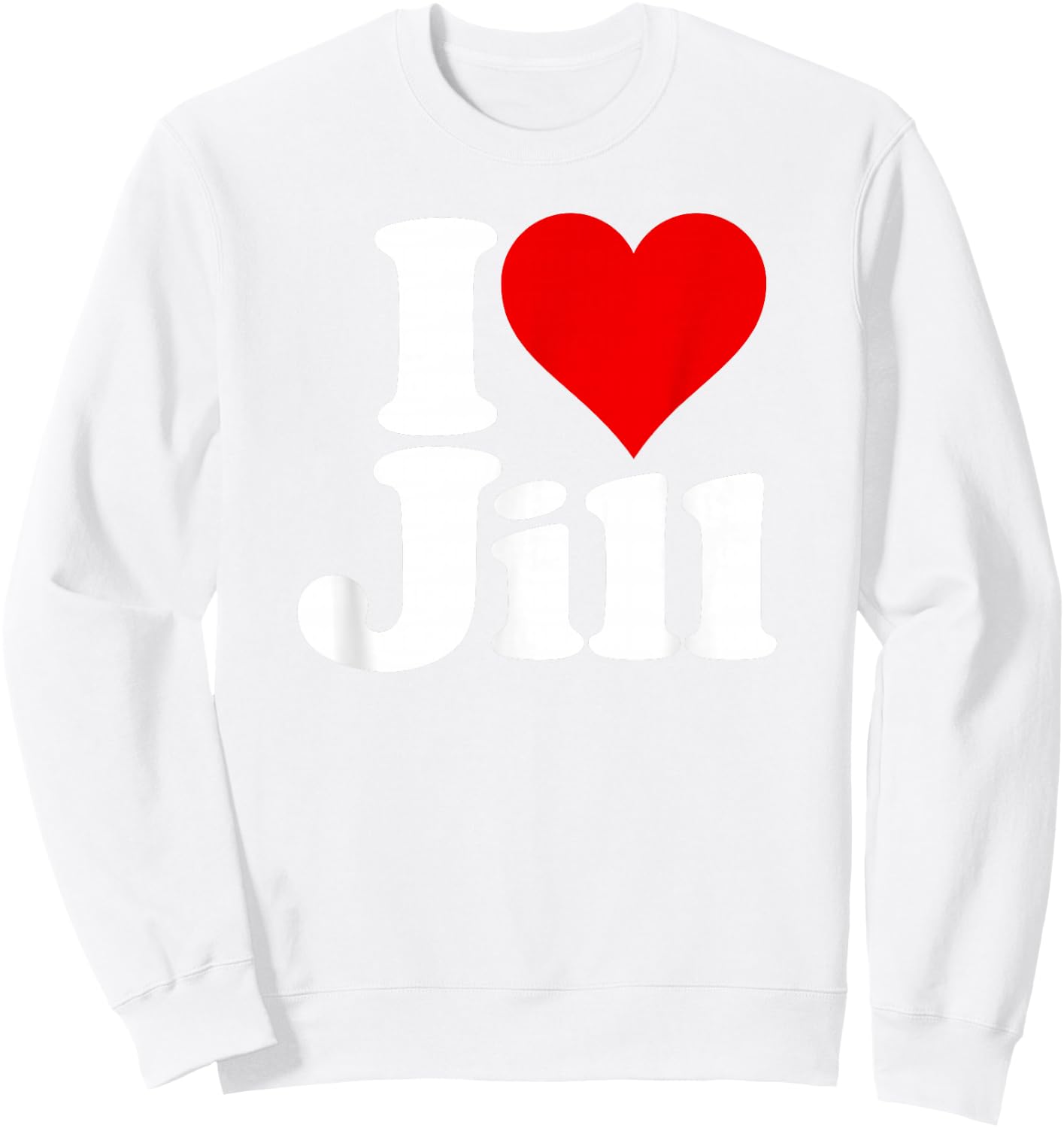 I Love Heart Jill Name on a Sweatshirt - Sweatshirt | White