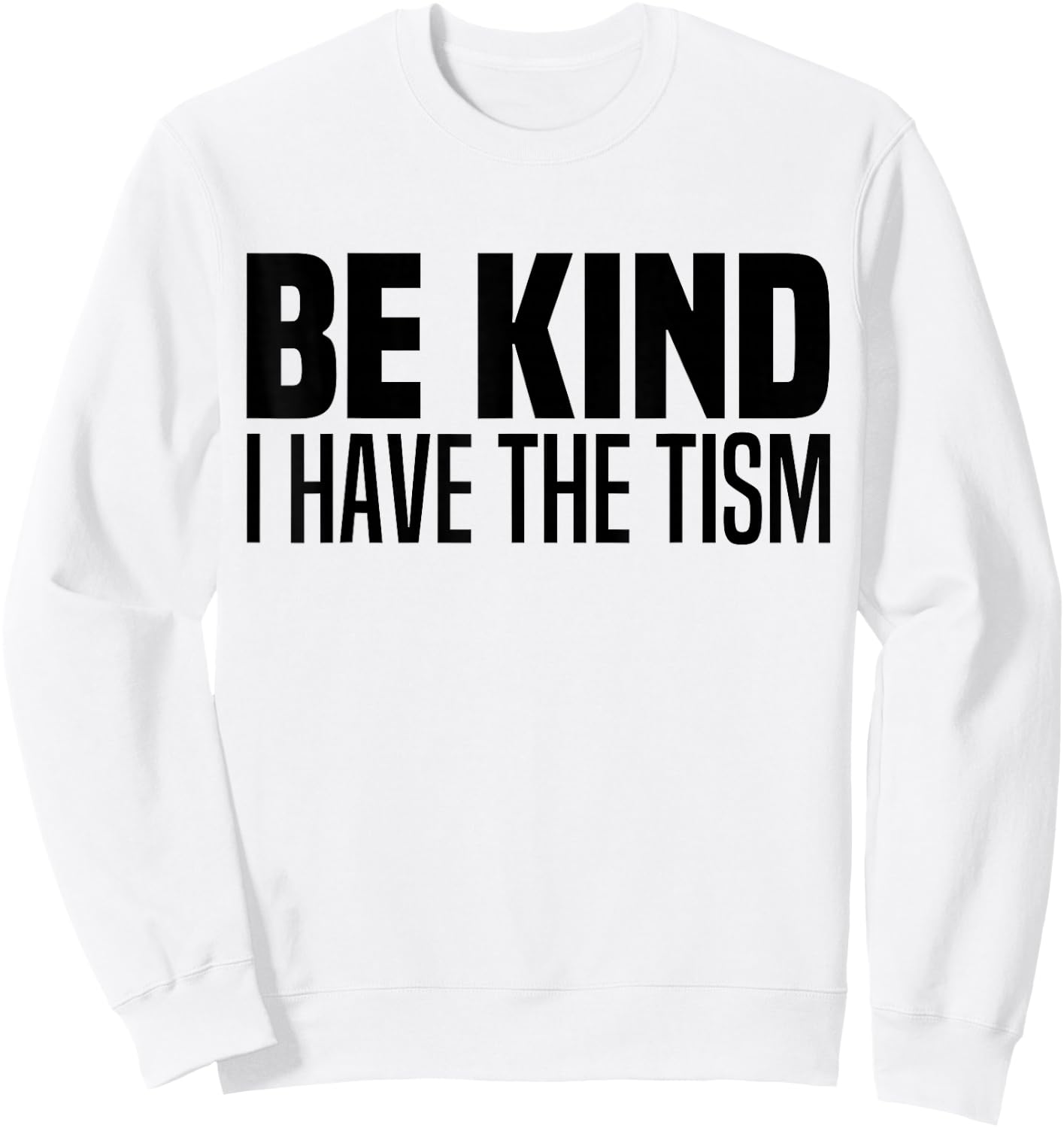 Be Kind I Have The Tism Autistic Spectrum Autism Disorder Sweatshirt - Sweatshirt | White