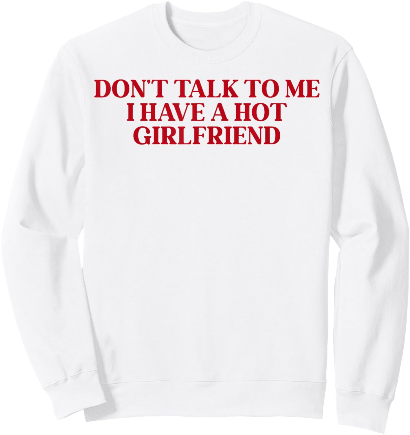 Don't Talk to Me I Have A Hot Girlfriend Sweatshirt - Sweatshirt | White