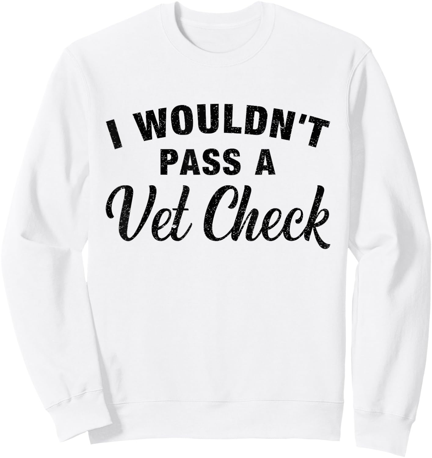 I Wouldn't Pass A Vet Check Funny Vet Humor Sarcastic Sweatshirt - Sweatshirt | White