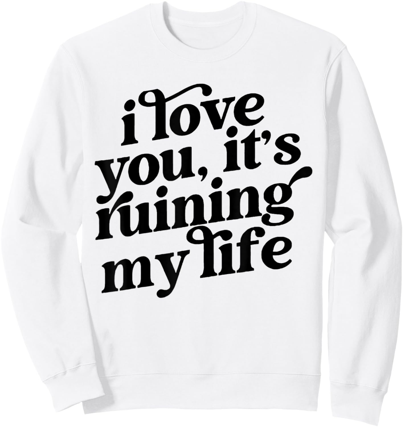 I Love You It's Ruining My Life Sweatshirt - Sweatshirt | White