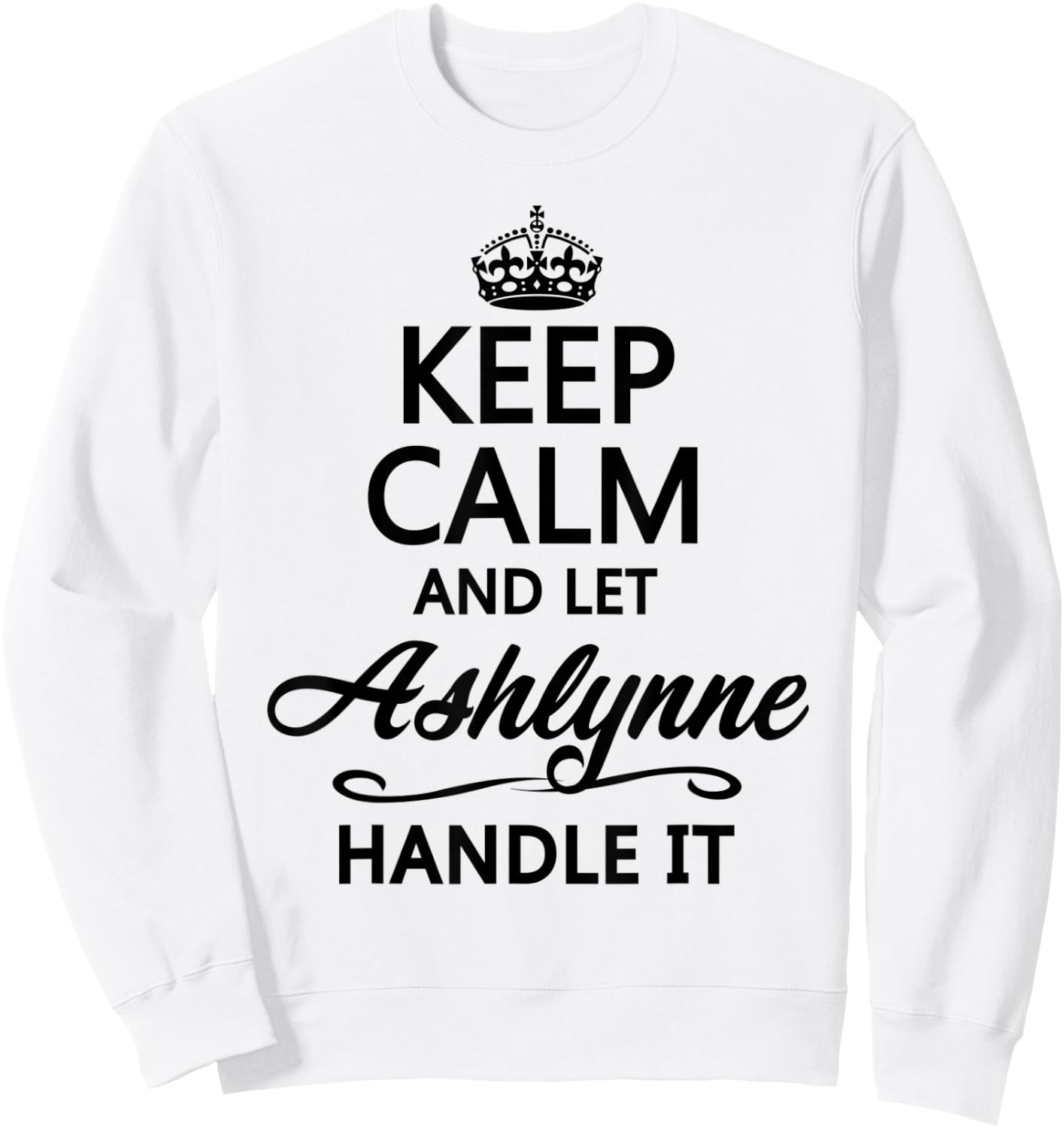KEEP CALM and let ASHLYNNE Handle It | Funny Name Gift Sweatshirt - Sweatshirt | White