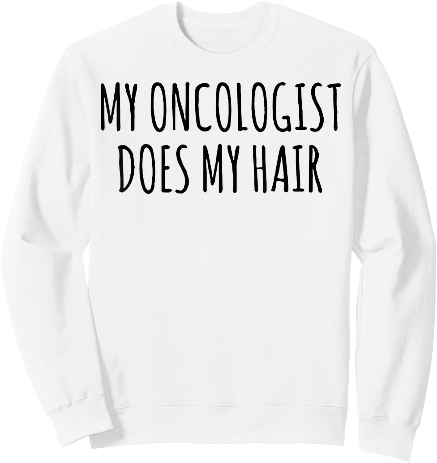 My Oncologist Does My Hair Sweatshirt - Sweatshirt | White