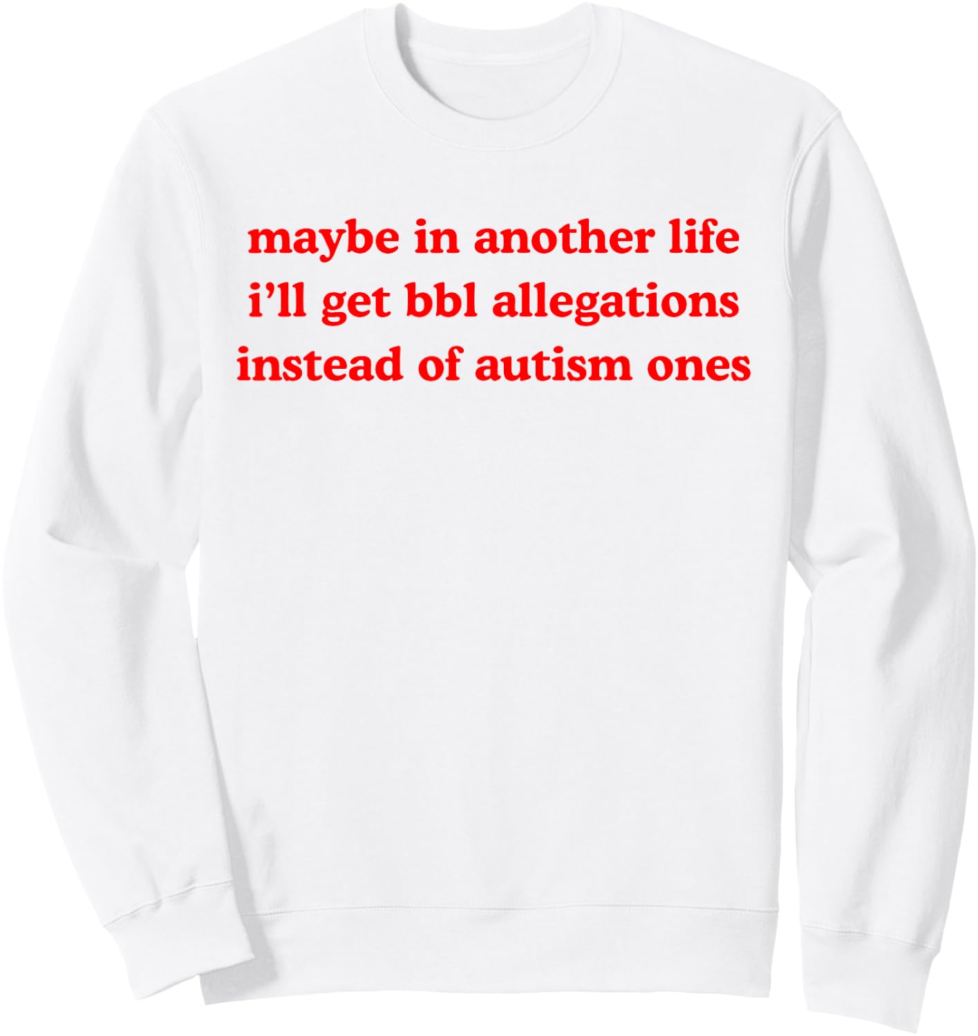 Maybe In Another Life Get Bbl Allegations Instead Of Autism Sweatshirt - Sweatshirt | White