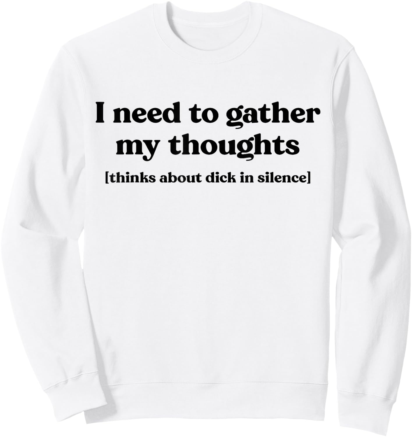I Need To Gather My Thoughts Thinks About Dick In Silence Sweatshirt - Sweatshirt | White