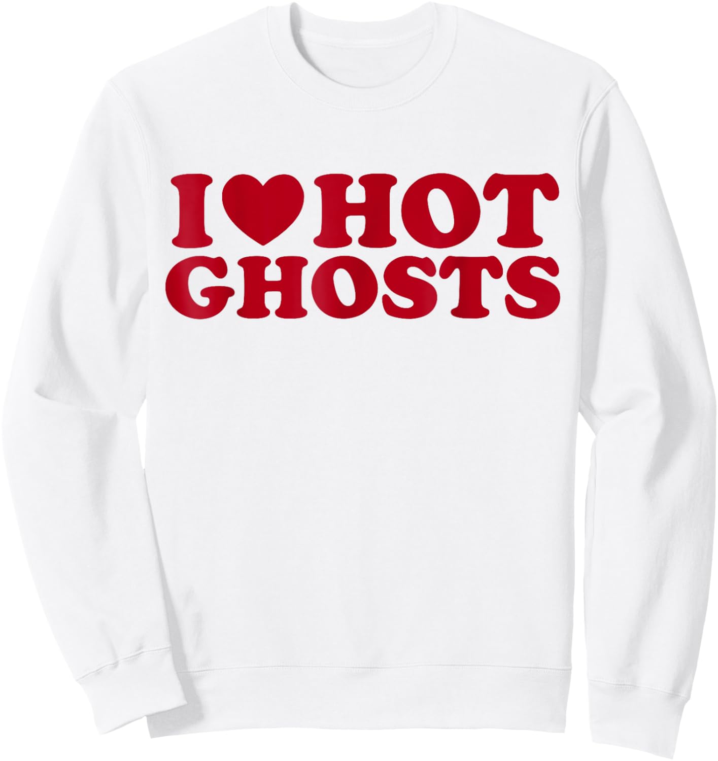 I Love Hot Ghosts I Heart Hot Ghosts Funny Halloween Humor Sweatshirt - Sweatshirt | White