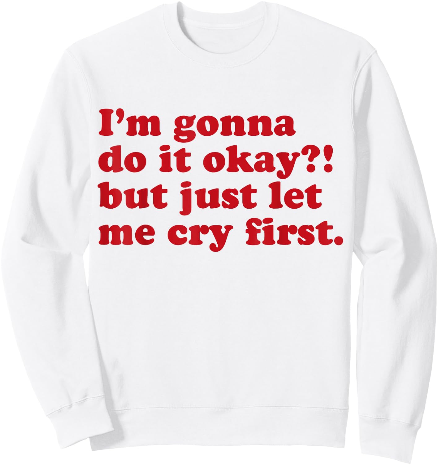I'm Gonna Do It Okay But Just Let Me Cry First Sweatshirt - Sweatshirt | White