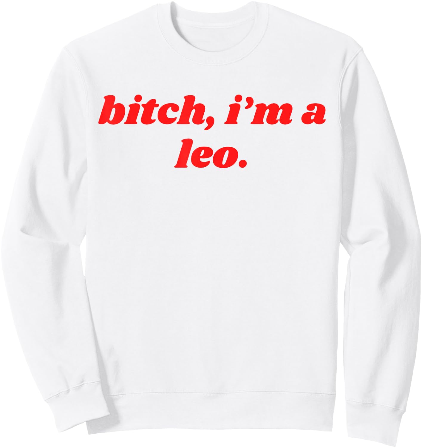 Bitch I'm A Leo - Funny Horoscope Slogan Attitude Statement Sweatshirt - Sweatshirt | White