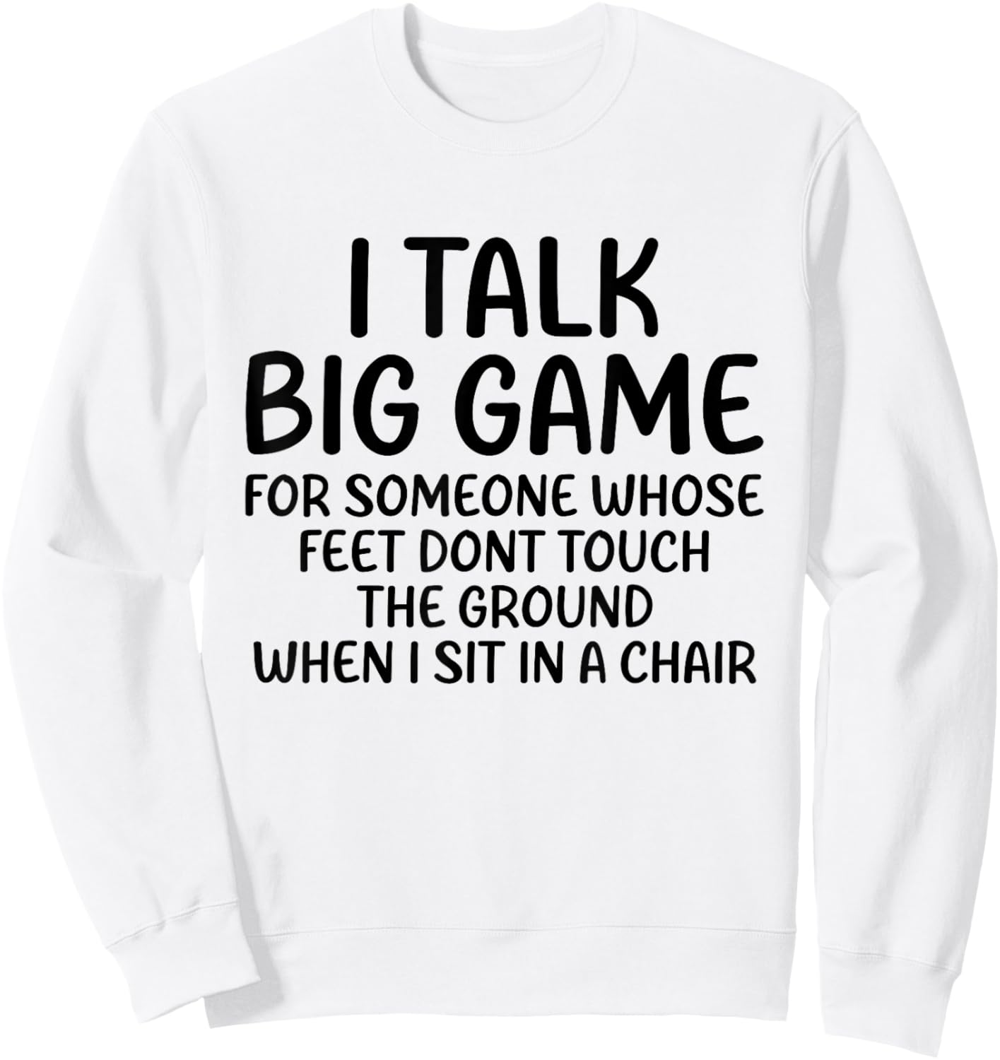 I Talk Big Game For Someone Whose Feet Dont Touch The Ground Sweatshirt - Sweatshirt | White