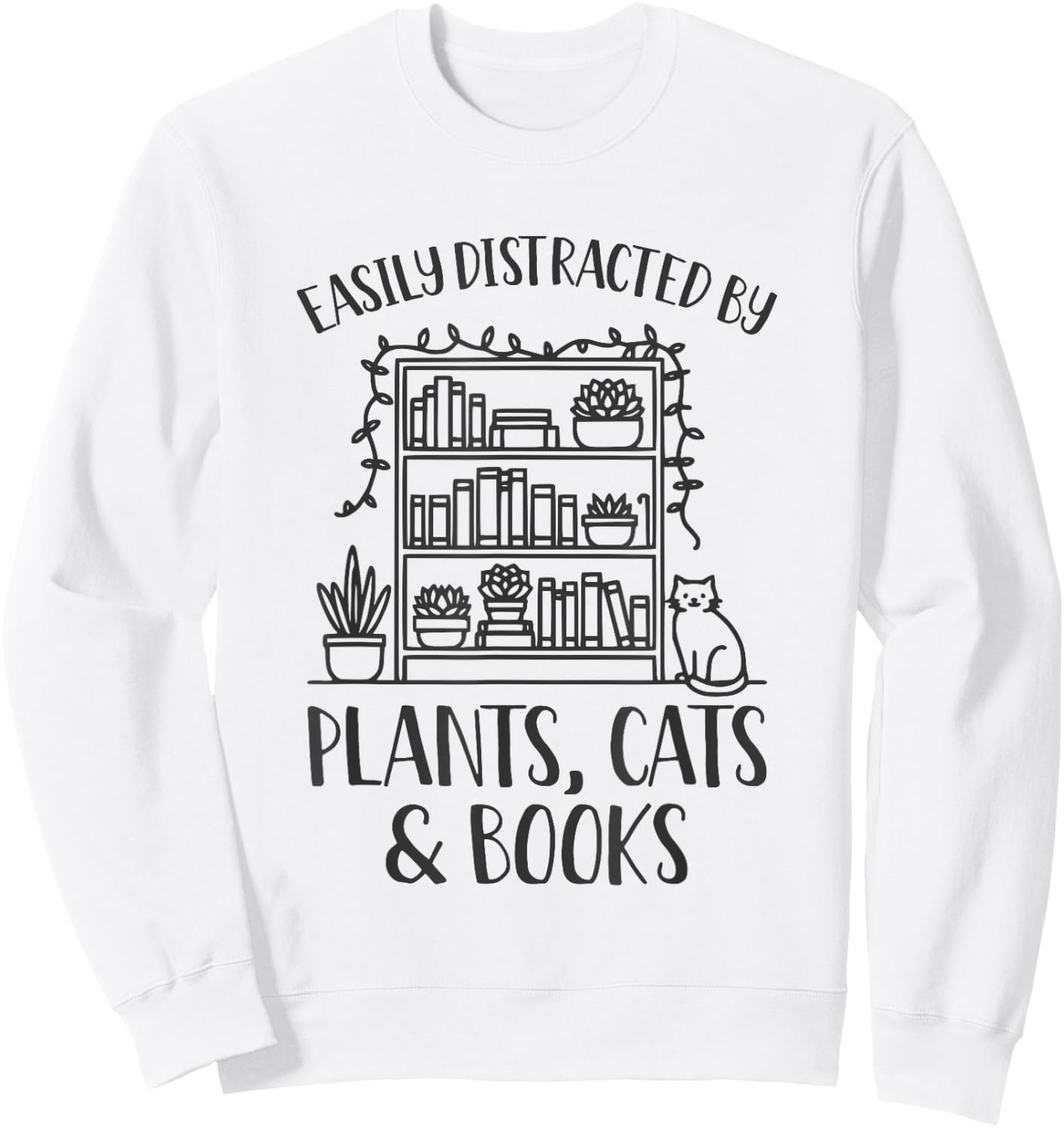 Easily Distracted By Plants Cats And Books Shirt Funny Sweatshirt - Sweatshirt | White