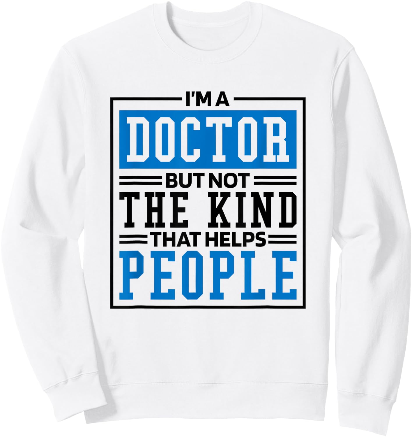 Im A Doctor But Not The Kind That Helps People, Doctorate Sweatshirt - Sweatshirt | White