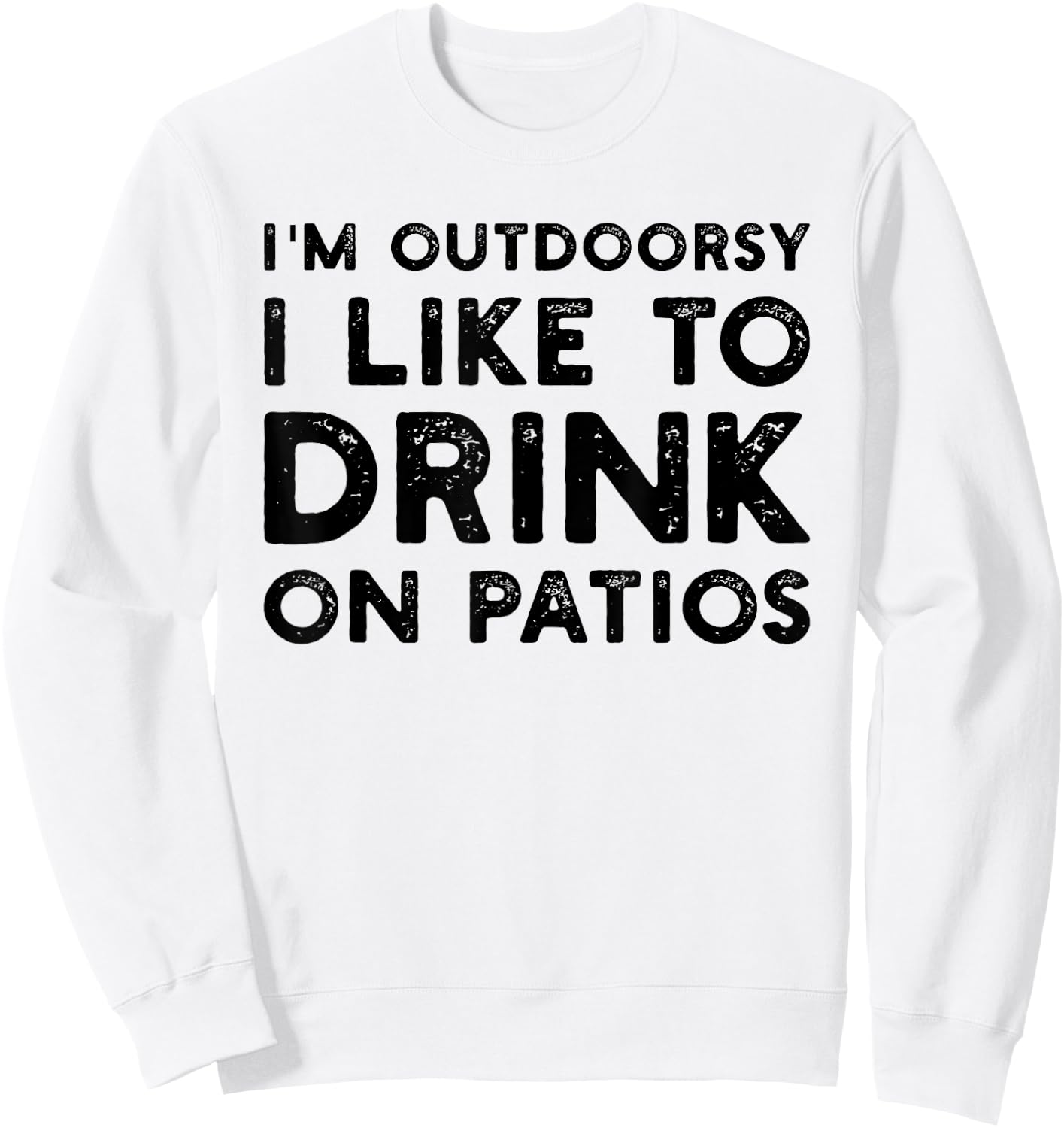 I’m Outdoorsy I Like To Drink On Patios Funny Sweatshirt - Sweatshirt | White
