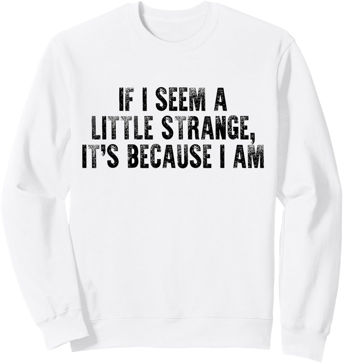 If I Seem A Little Strange It's Because I Am Funny Saying Sweatshirt - Sweatshirt | White