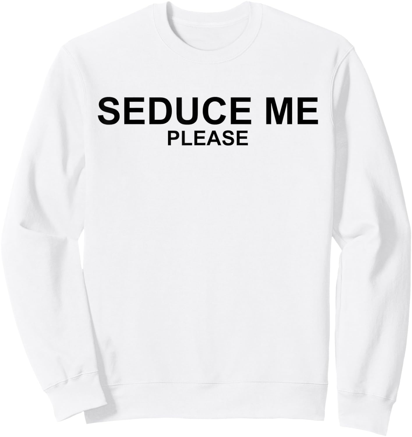 Seduce Me Please - Funny '90s Novelty Sarcastic Sweatshirt - Sweatshirt | White