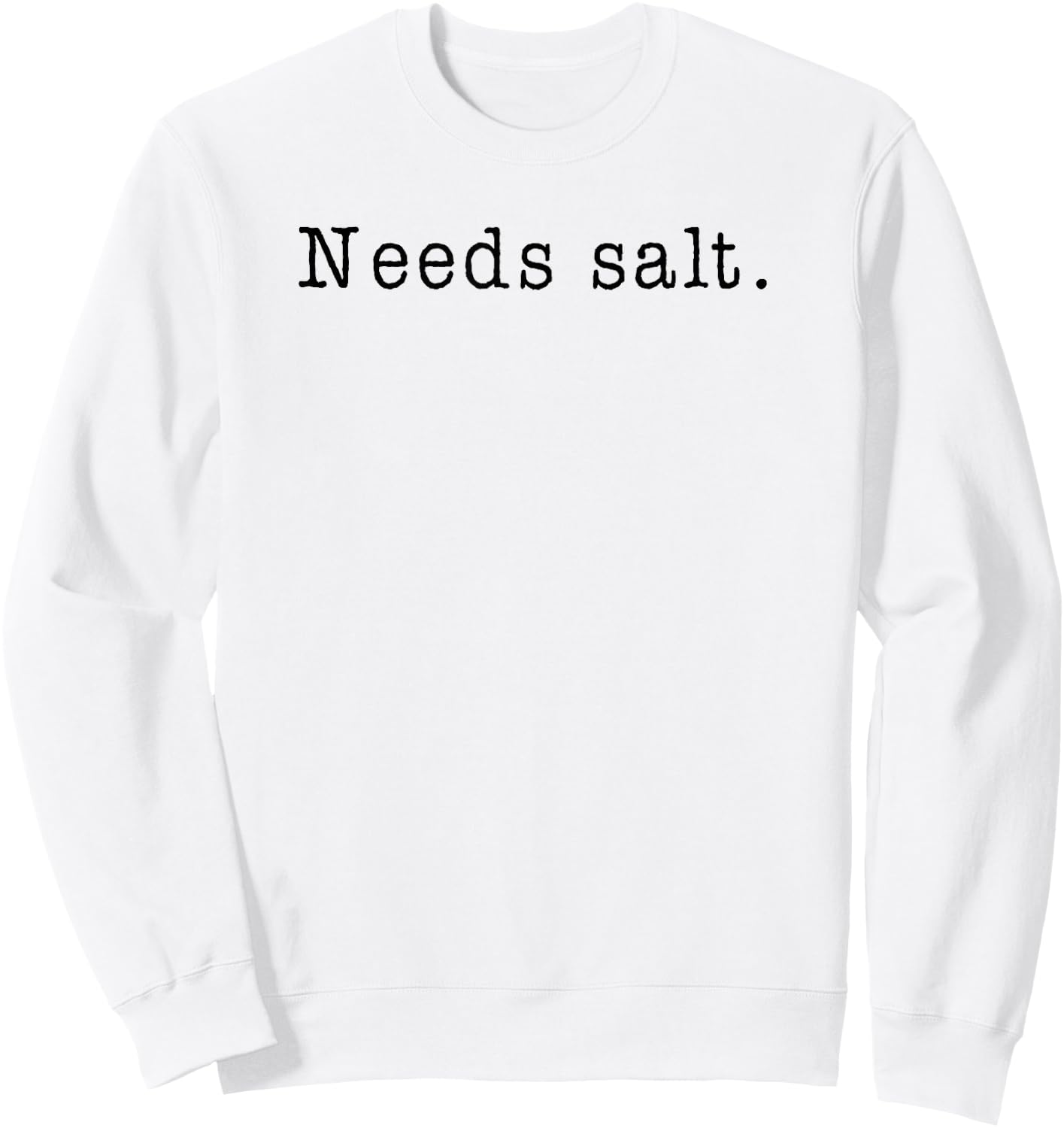 Needs Salt - Funny Cooking Baking Foodie & Salt Lover Chef Sweatshirt - Sweatshirt | White