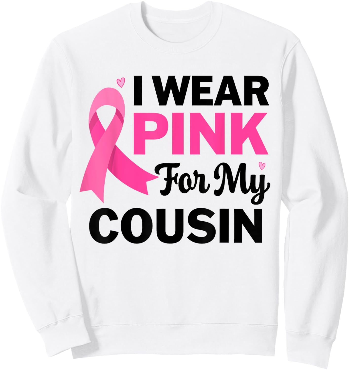 I Wear Pink For My cousin Breast Cancer Awareness Sweatshirt - Sweatshirt | White