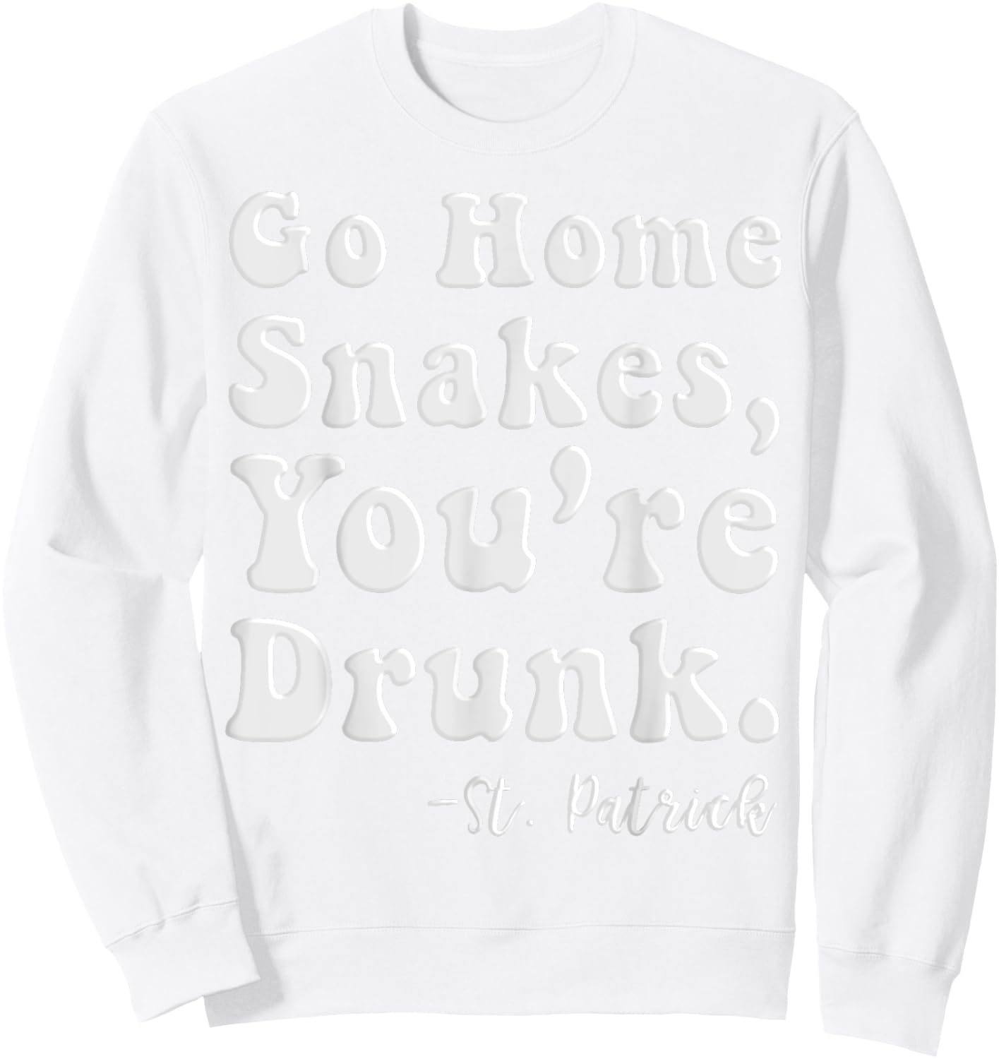 Go Home Snakes You're Drunk St. Patrick's Day Sweatshirt - Sweatshirt | White