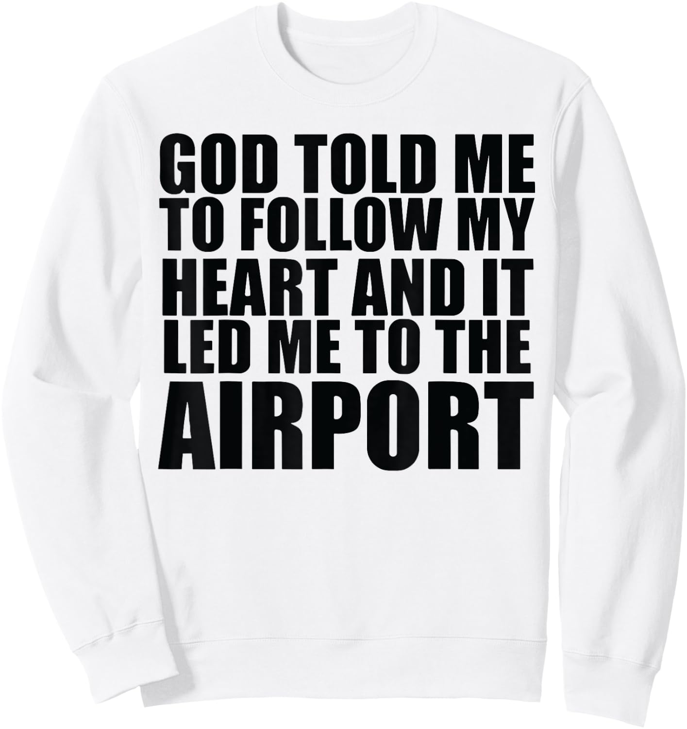 God Told Me To Follow My Heart And It Lead Me To The Airport Sweatshirt - Sweatshirt | White