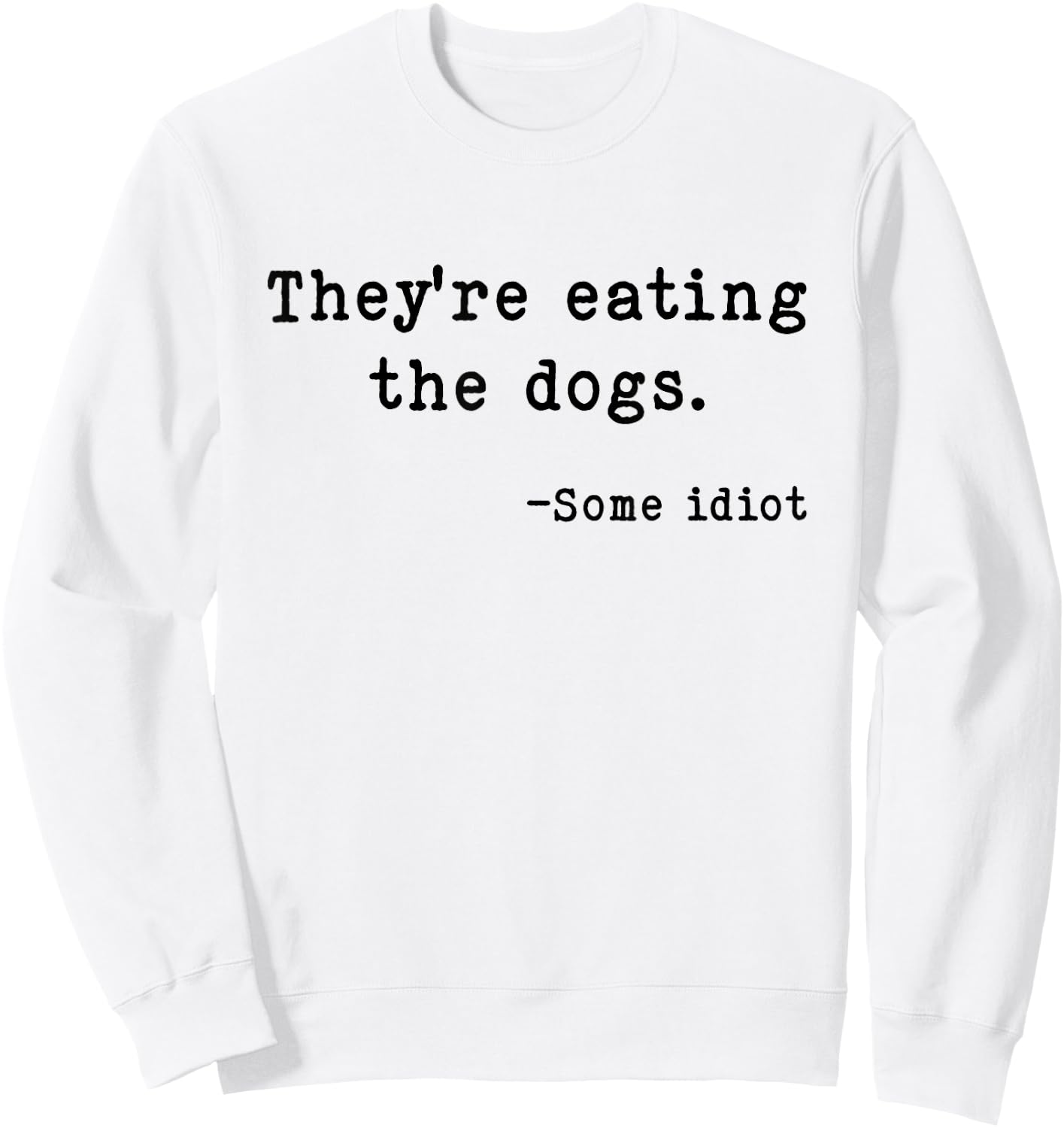 They're Eating The Dogs Funny Trump Saying Slogan Sweatshirt - Sweatshirt | White