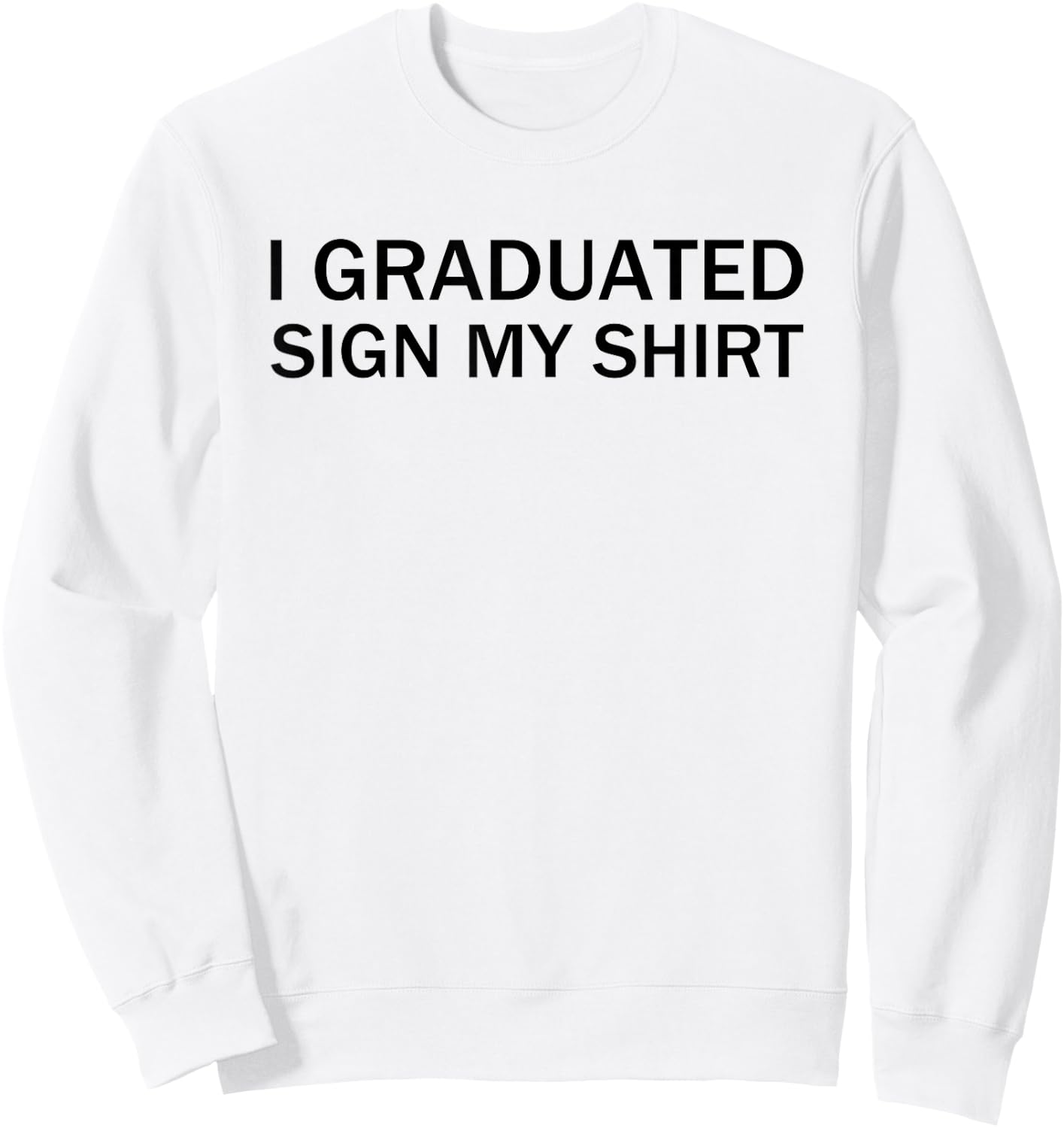 I Graduated Sign My Shirt Funny Graduation Senior Signing Sweatshirt - Sweatshirt | White