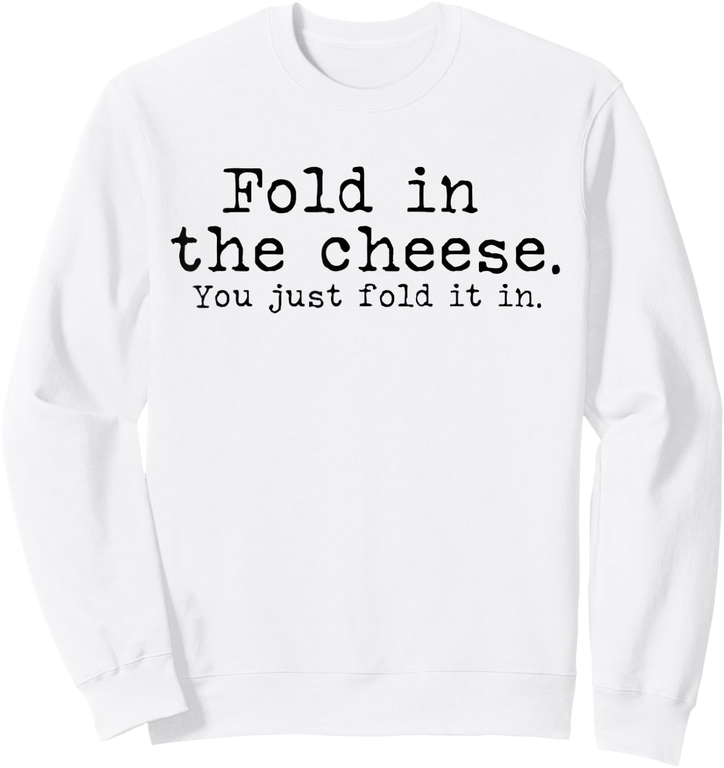 Fold in the cheese you just fold it in funny Schitts Rose Sweatshirt - Sweatshirt | White