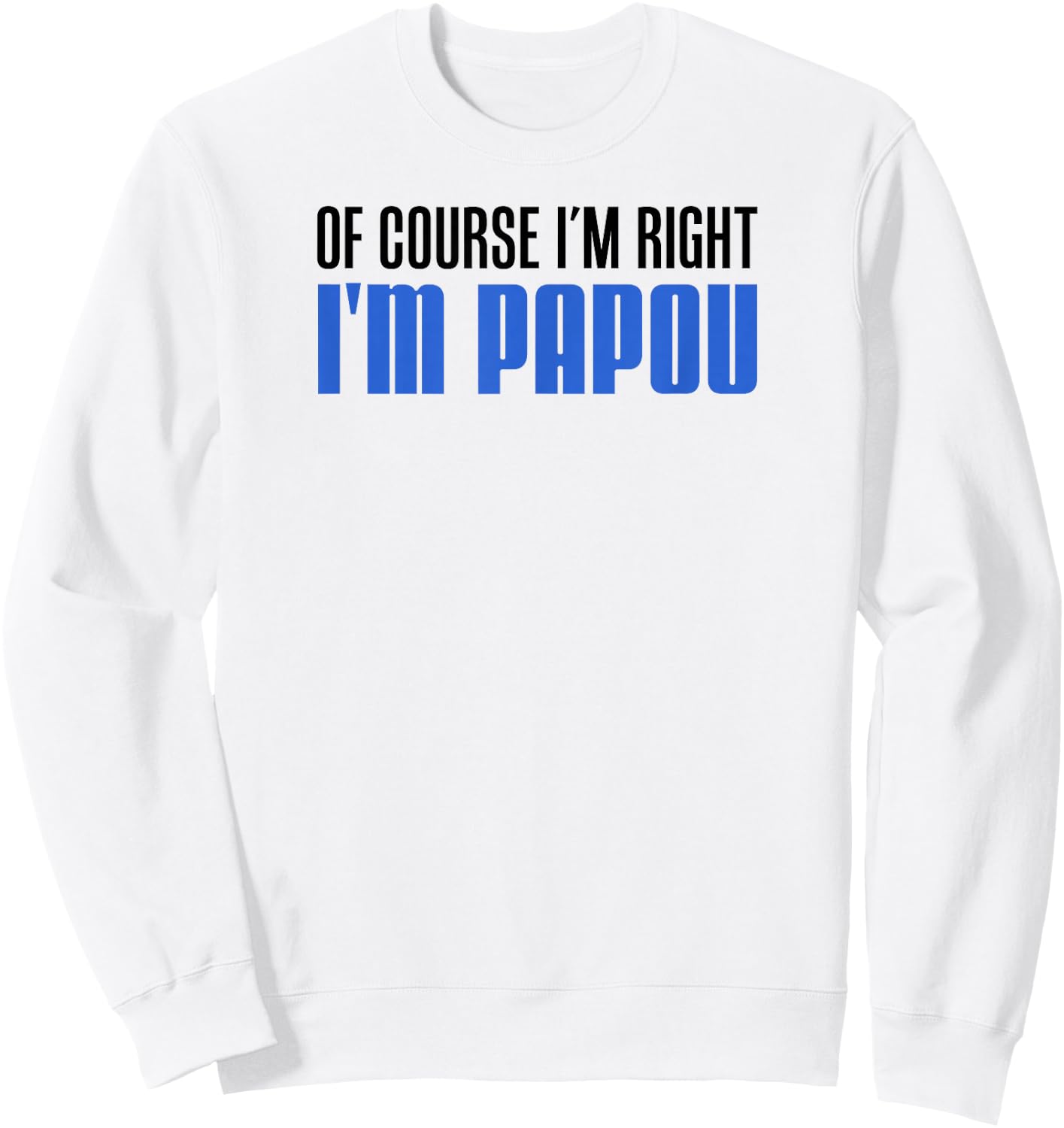 of Course I'm Right I'm Papou Greek Grandfather Sweatshirt - Sweatshirt | White