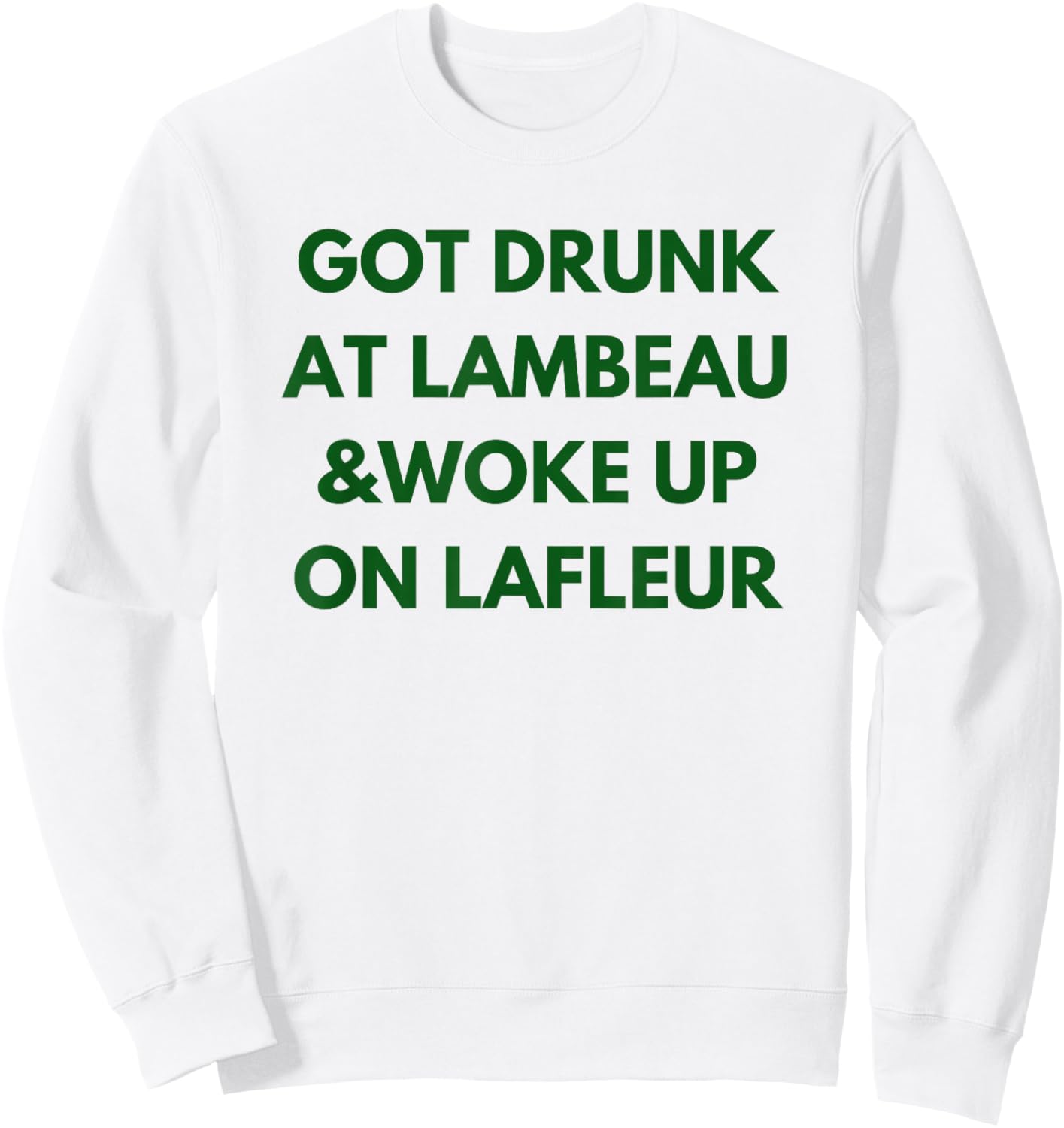 Funny Got Drunk at Lambeau and Woke Up On Lafleur fans Sweatshirt - Sweatshirt | White