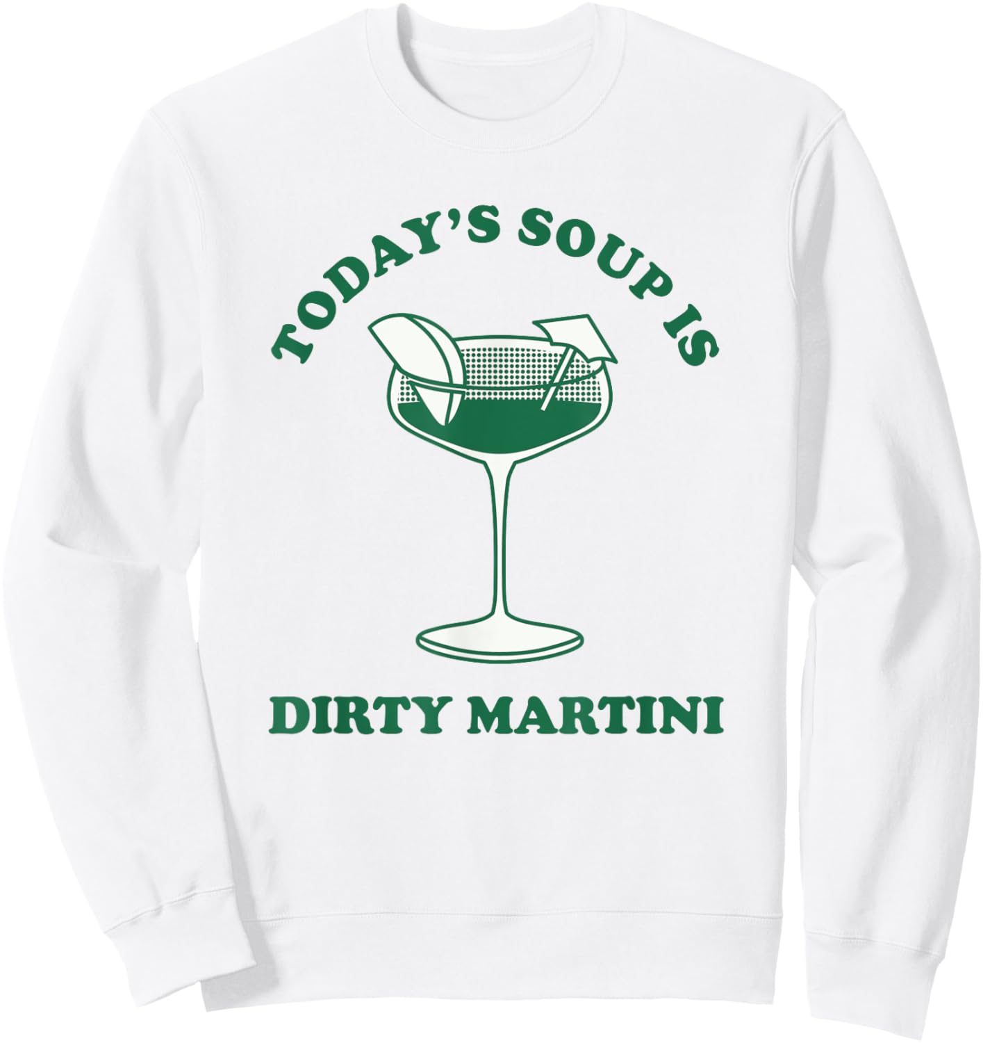 Today's Soup Is Dirty Martini Funny Martini Cocktail Sweatshirt - Sweatshirt | White