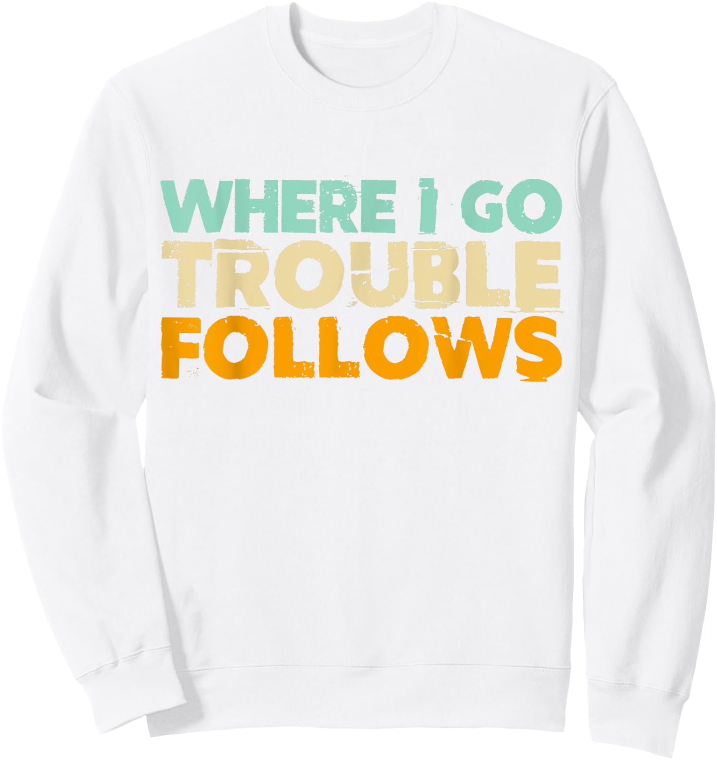 Where I Go Trouble Follows Vintage Funny Trouble Make Sweatshirt - Sweatshirt | White