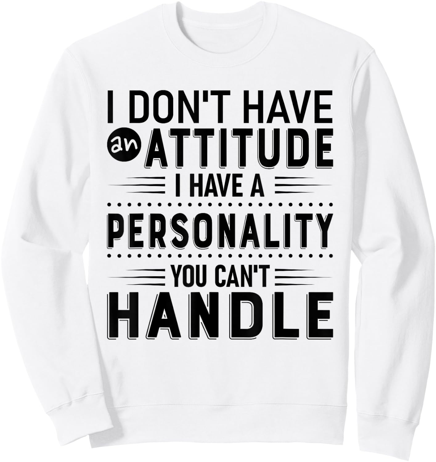 I Don't Have Attitude I've Got A Personality You Cant Handle Sweatshirt - Sweatshirt | White