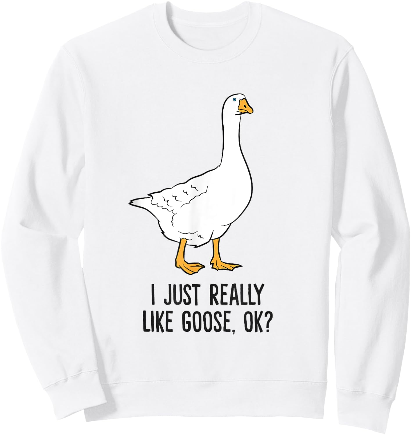 I Just Really Like Goose, Ok? Cute Goose Birds Sweatshirt - Sweatshirt | White