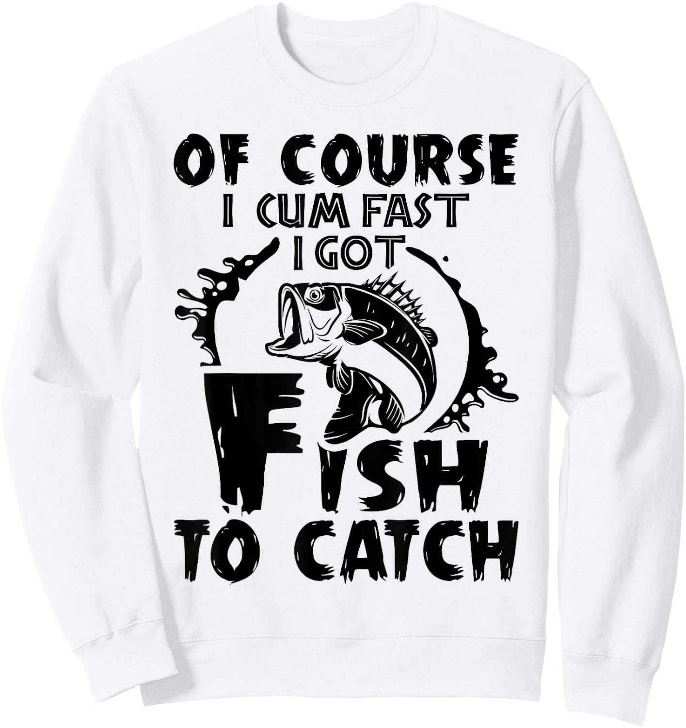 Of Course I Cum Fast I Got Fish To Catch Funny Fishing Gift Sweatshirt - Sweatshirt | White