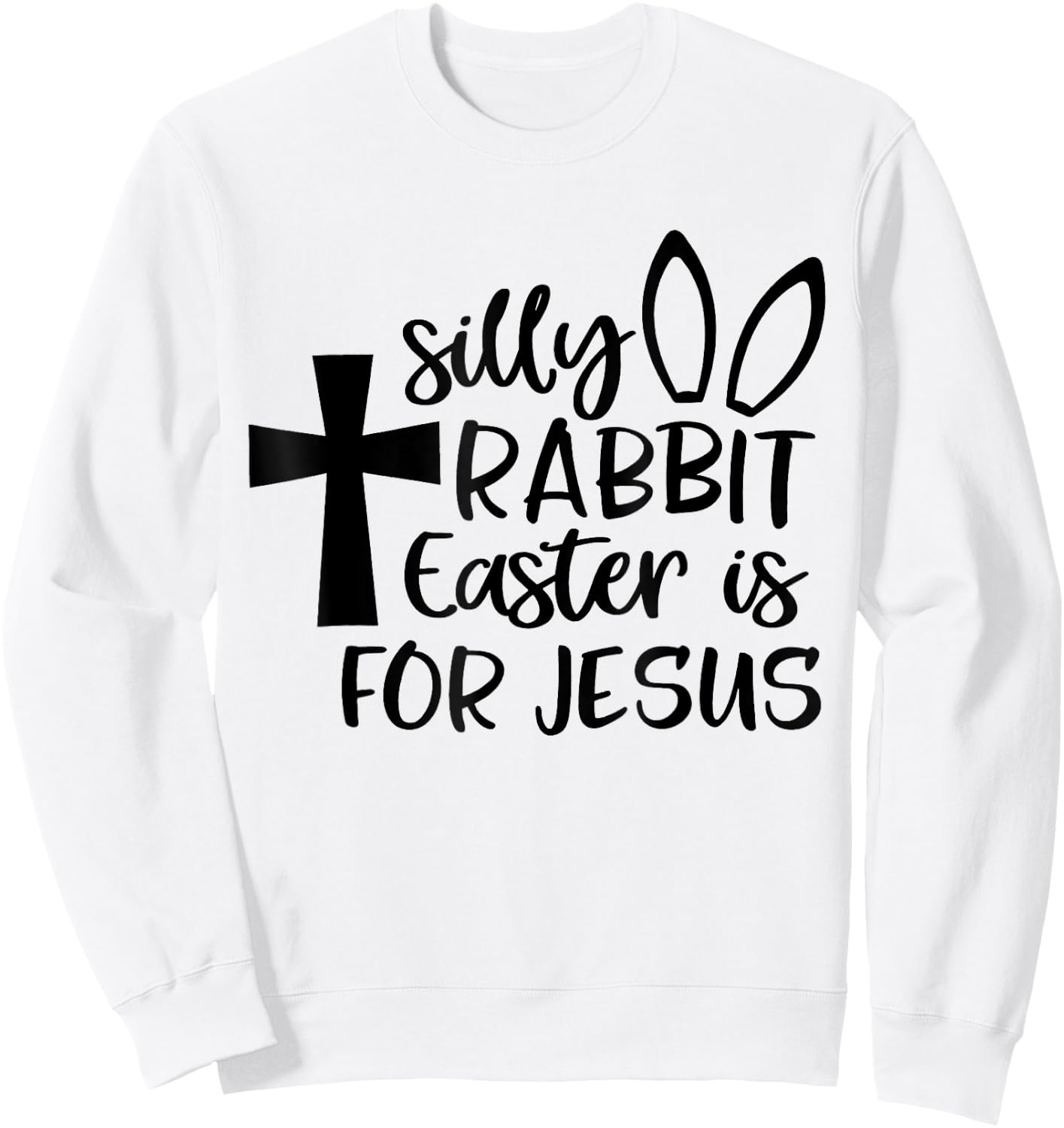 Silly Rabbit Easter Is For Jesus Sweatshirt - Sweatshirt | White