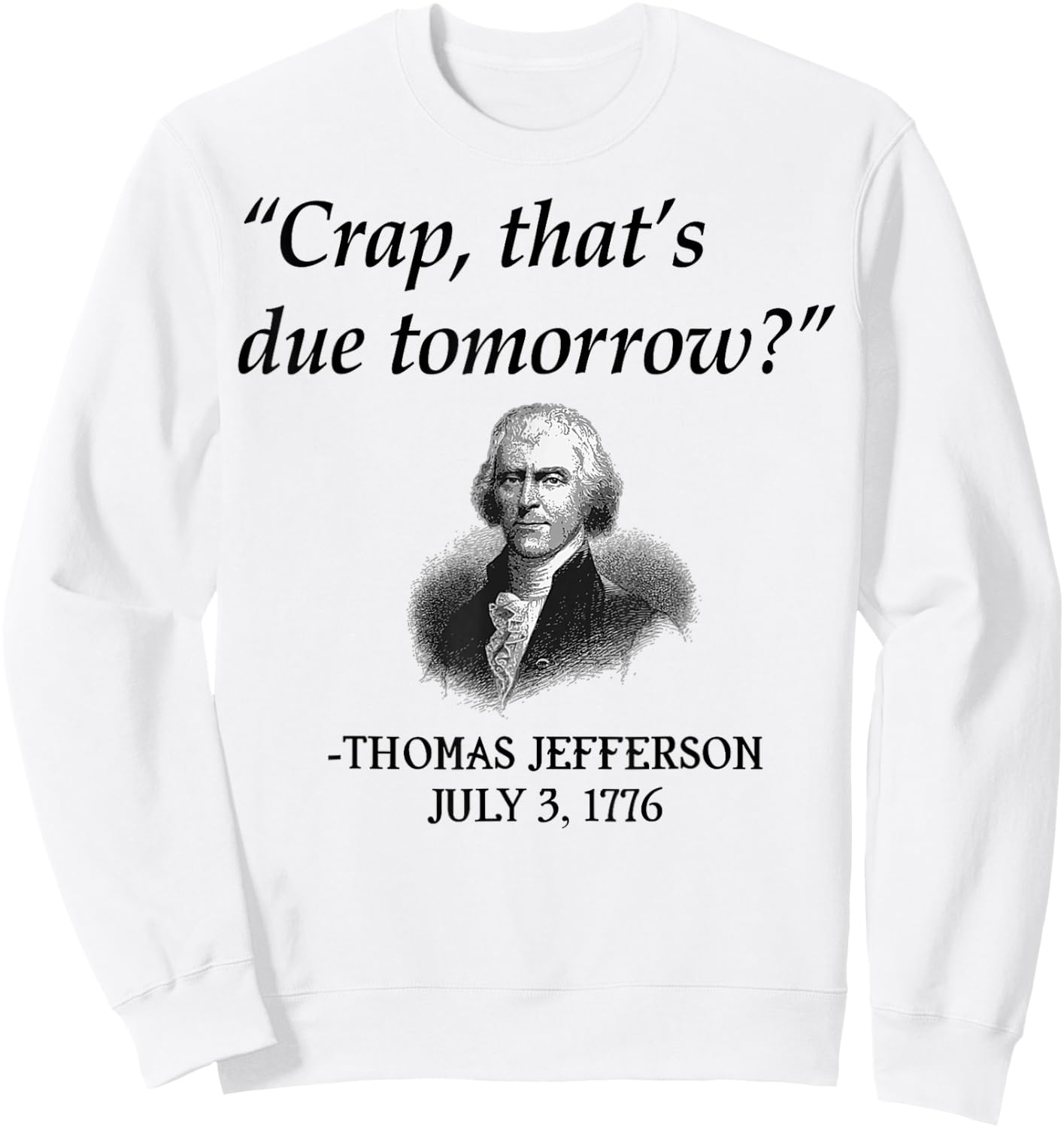 Crap That's Due Tomorrow Thomas Jefferson Funny 4th Of July Sweatshirt - Sweatshirt | White