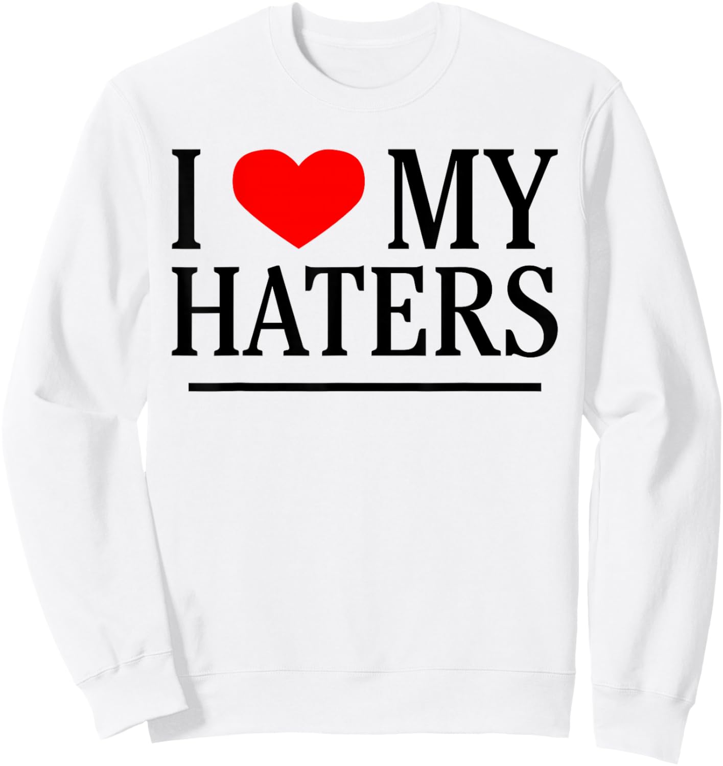 I Love My Haters Funny Sarcastic Heart Novelty Hater Meme Sweatshirt - Sweatshirt | White
