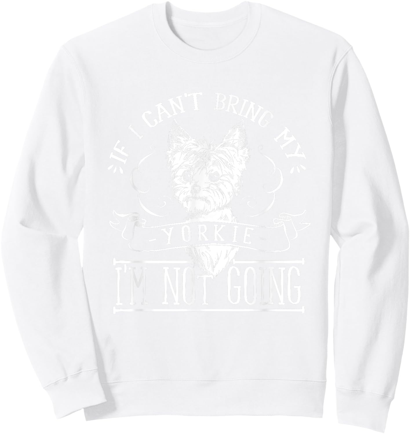 Yorkie T Shirt - If I Can't Bring My Yorkie Gifts Sweatshirt - Sweatshirt | White