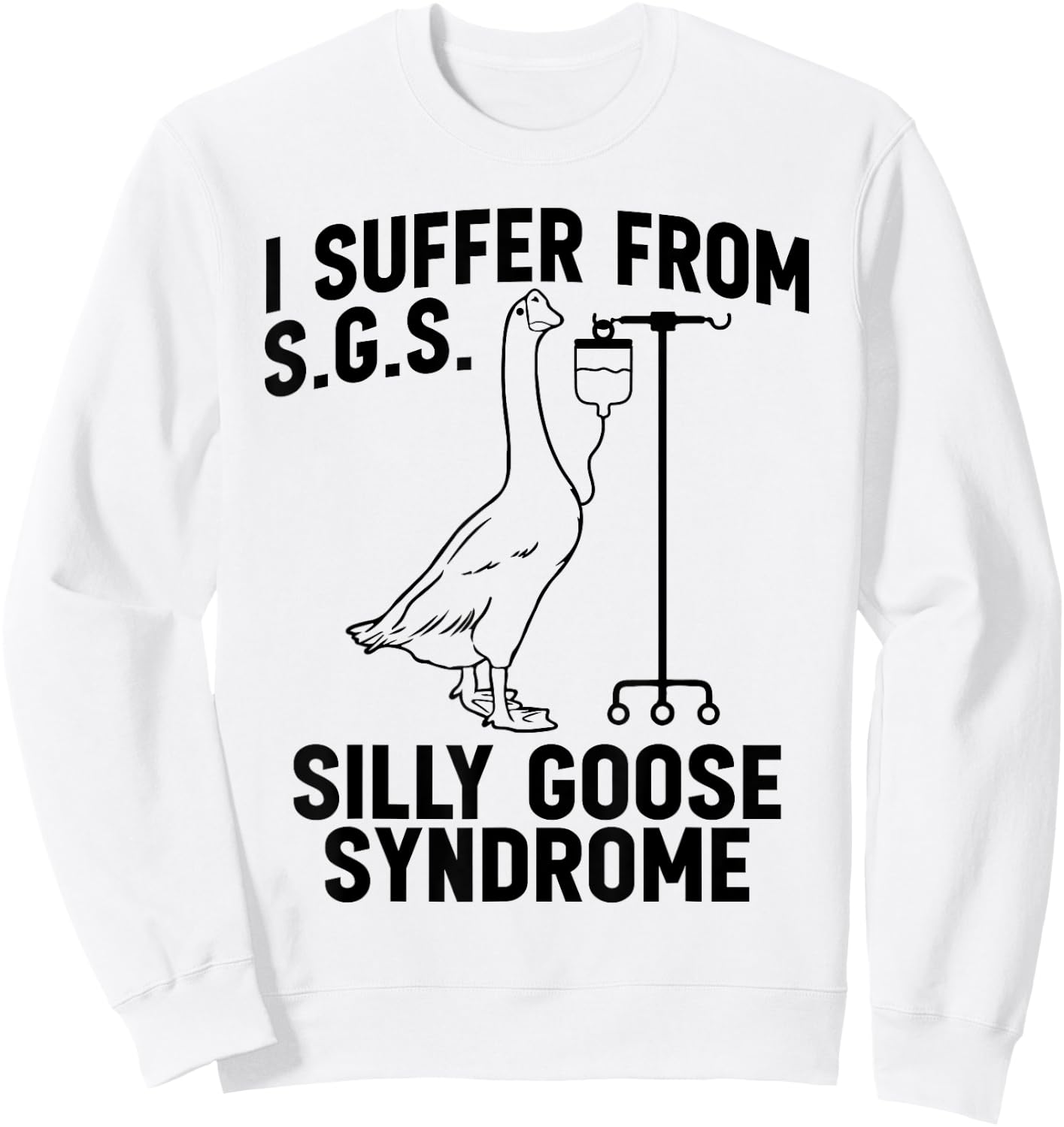 I suffer from Silly Goose Syndrome Funny Goose Joke Humor Sweatshirt - Sweatshirt | White