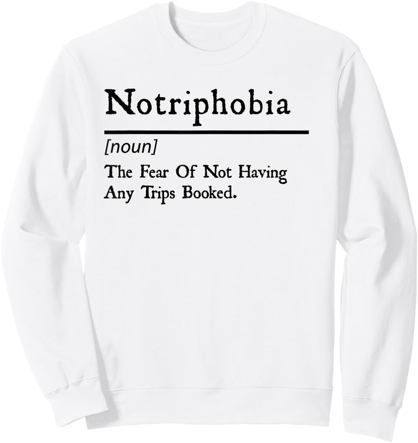 Notriphobia The Fear Of Not Having Any Trips Booked Sweatshirt - Sweatshirt | White