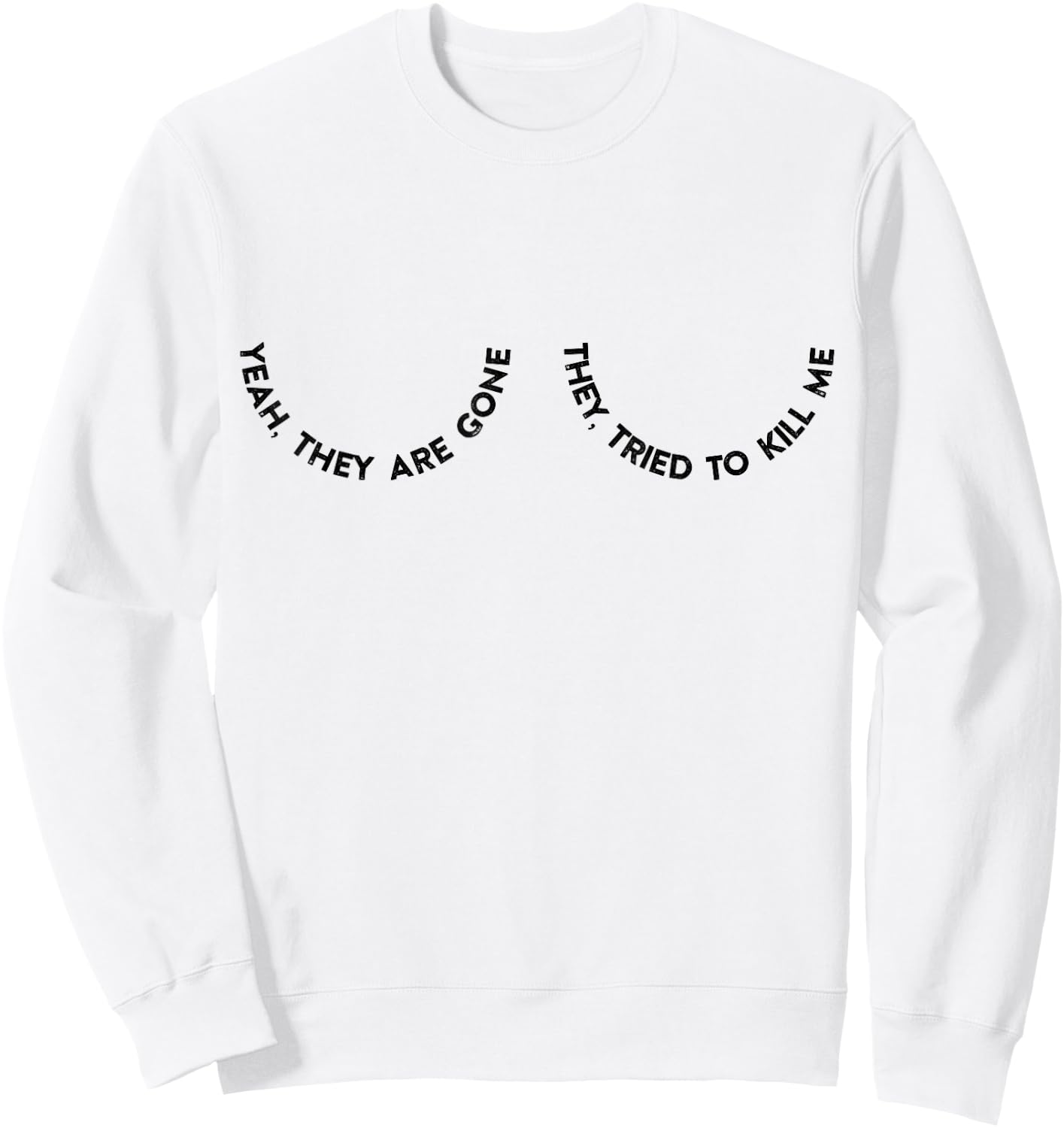 Yeah They Are Gone They Tried To Kill Me Sweatshirt - Sweatshirt | White