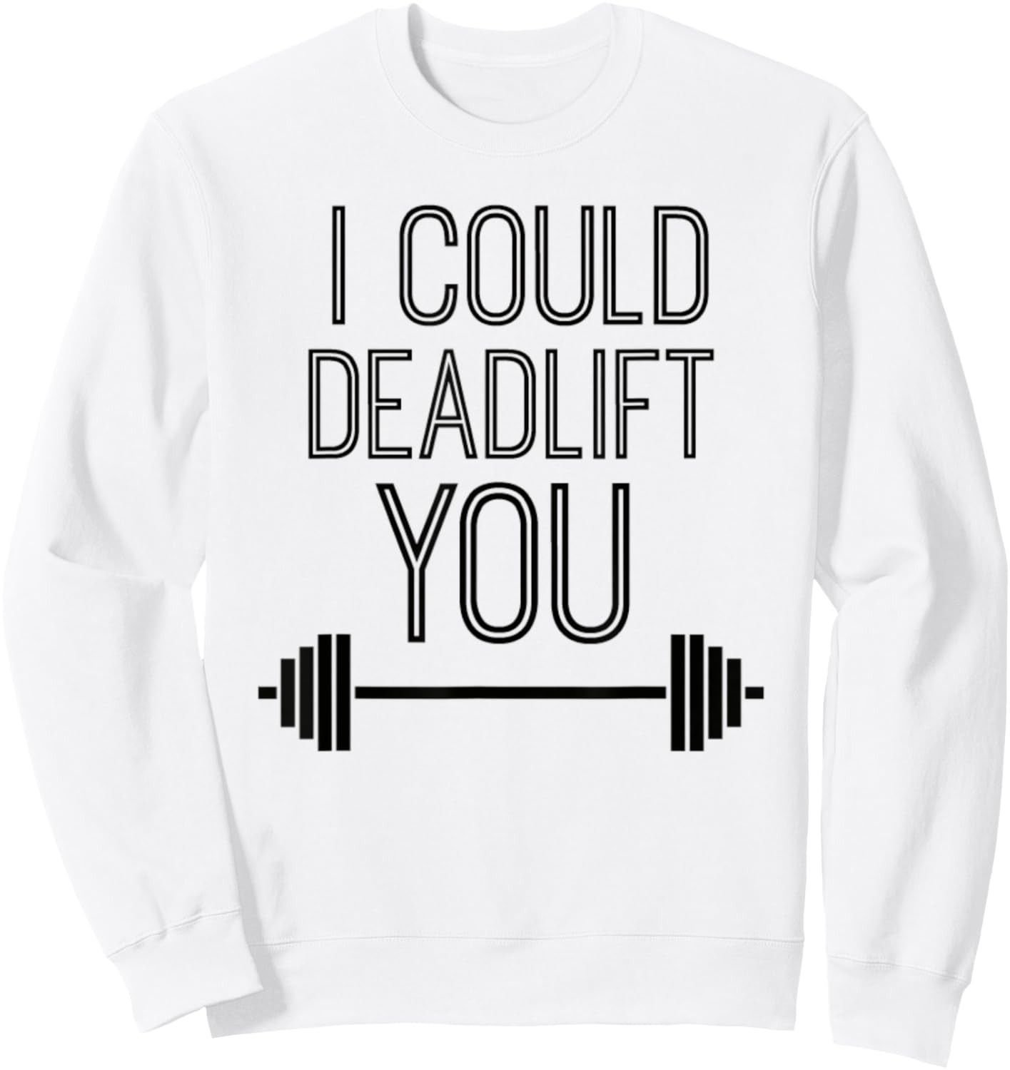 I Could Deadlift You Powerlifting Lifting Workout Fitspo Sweatshirt - Sweatshirt | White