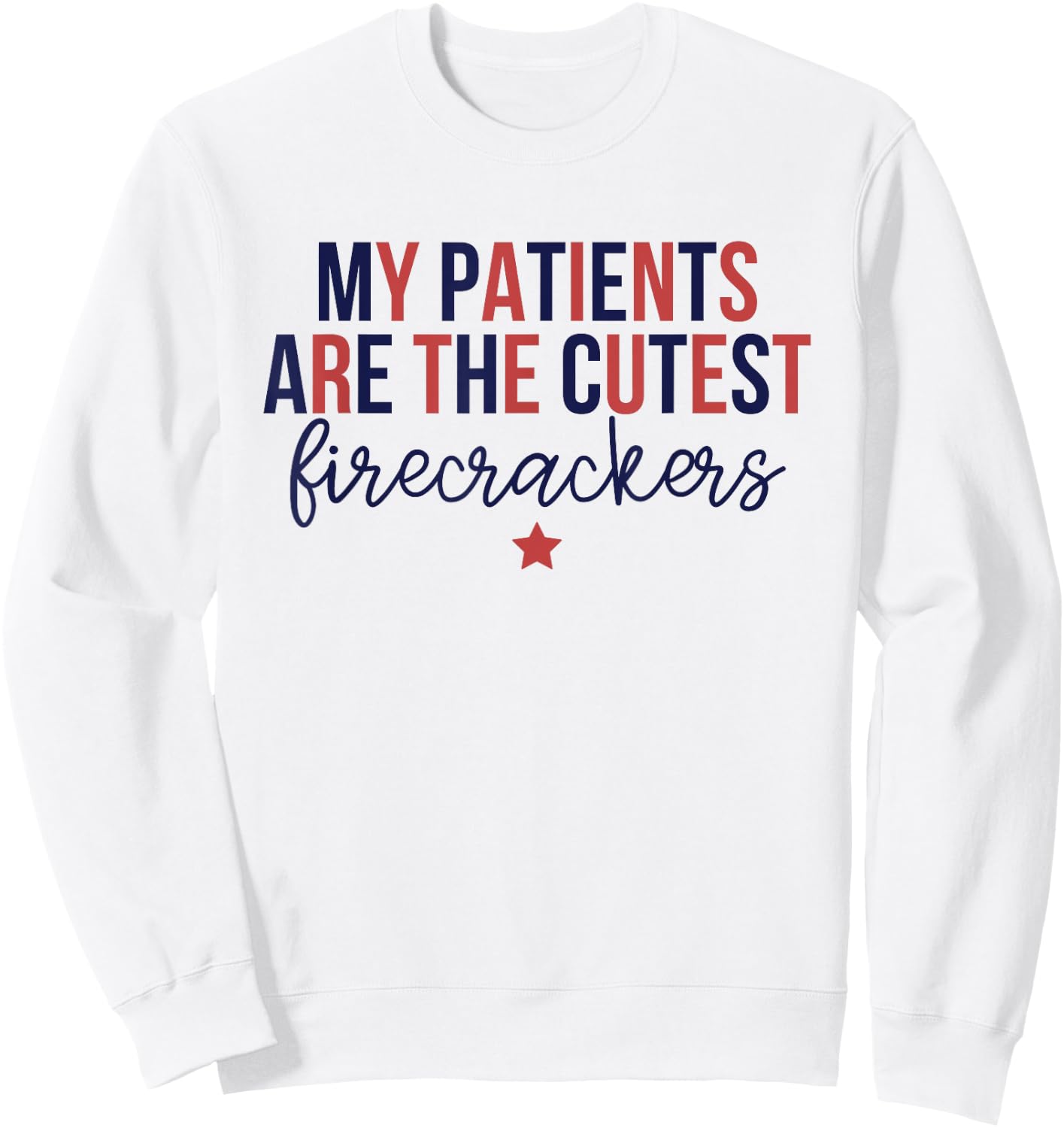 My Patients Are The Cutest Firecrackers, 4th Of July Nurse Sweatshirt - Sweatshirt | White