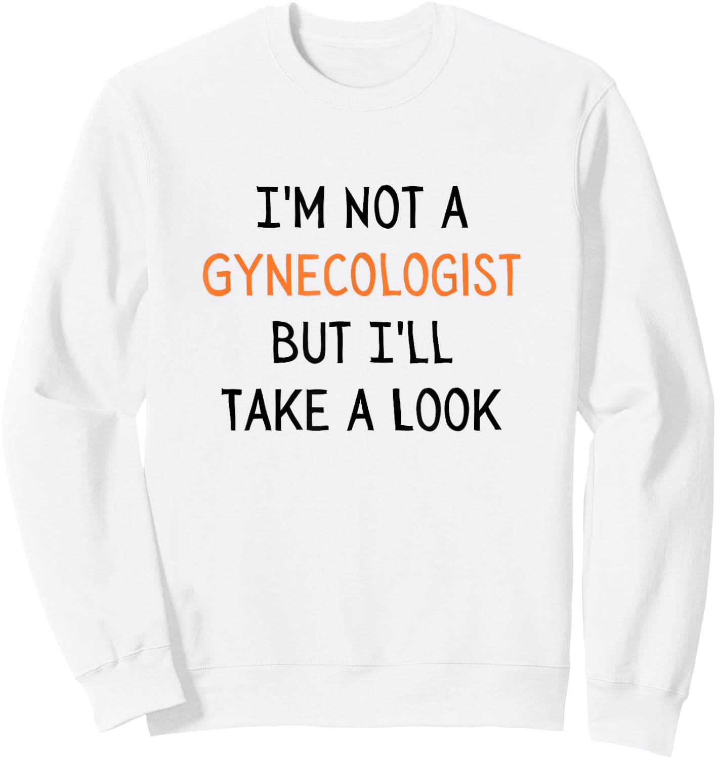 I'm Not a Gynecologist But I'll Take a Look Sarcastic Doctor Sweatshirt - Sweatshirt | White