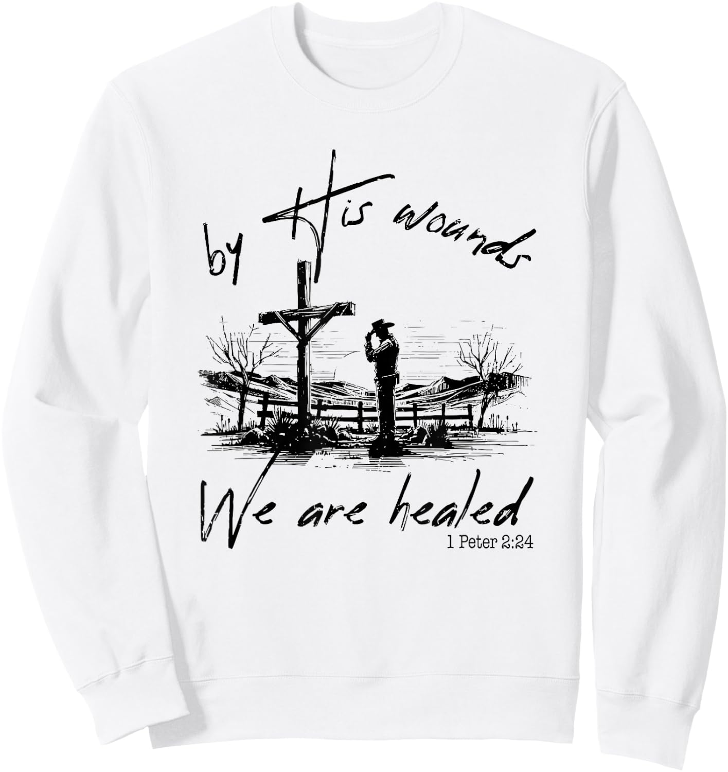 By His Wounds We Are Healed 1 Peter 224, Christian Country Sweatshirt - Sweatshirt | White