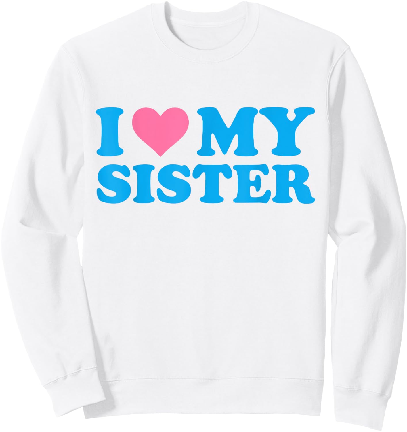 I Love My Sister Funny Red Heart Sister I Heart My Sister Sweatshirt - Sweatshirt | White
