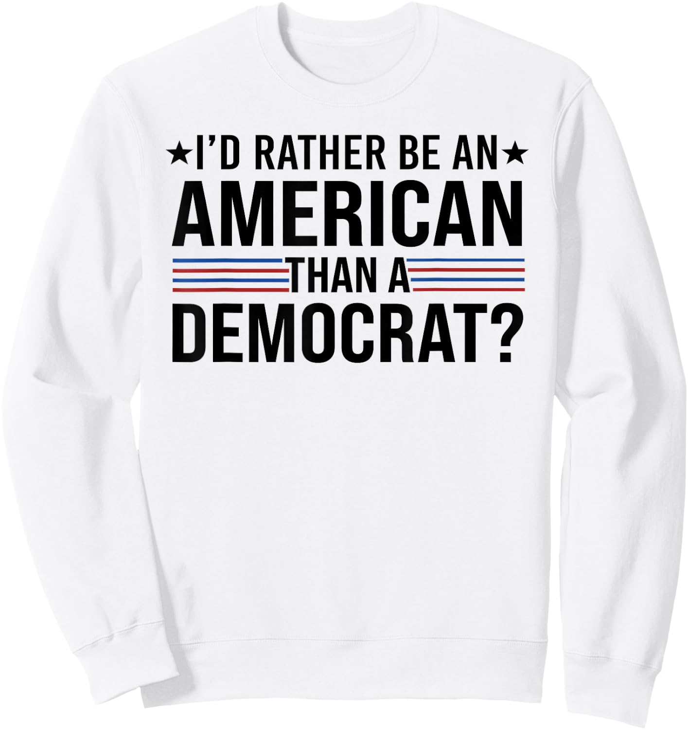 I'd Rather Be An American Than a Democrat Sweatshirt - Sweatshirt | White