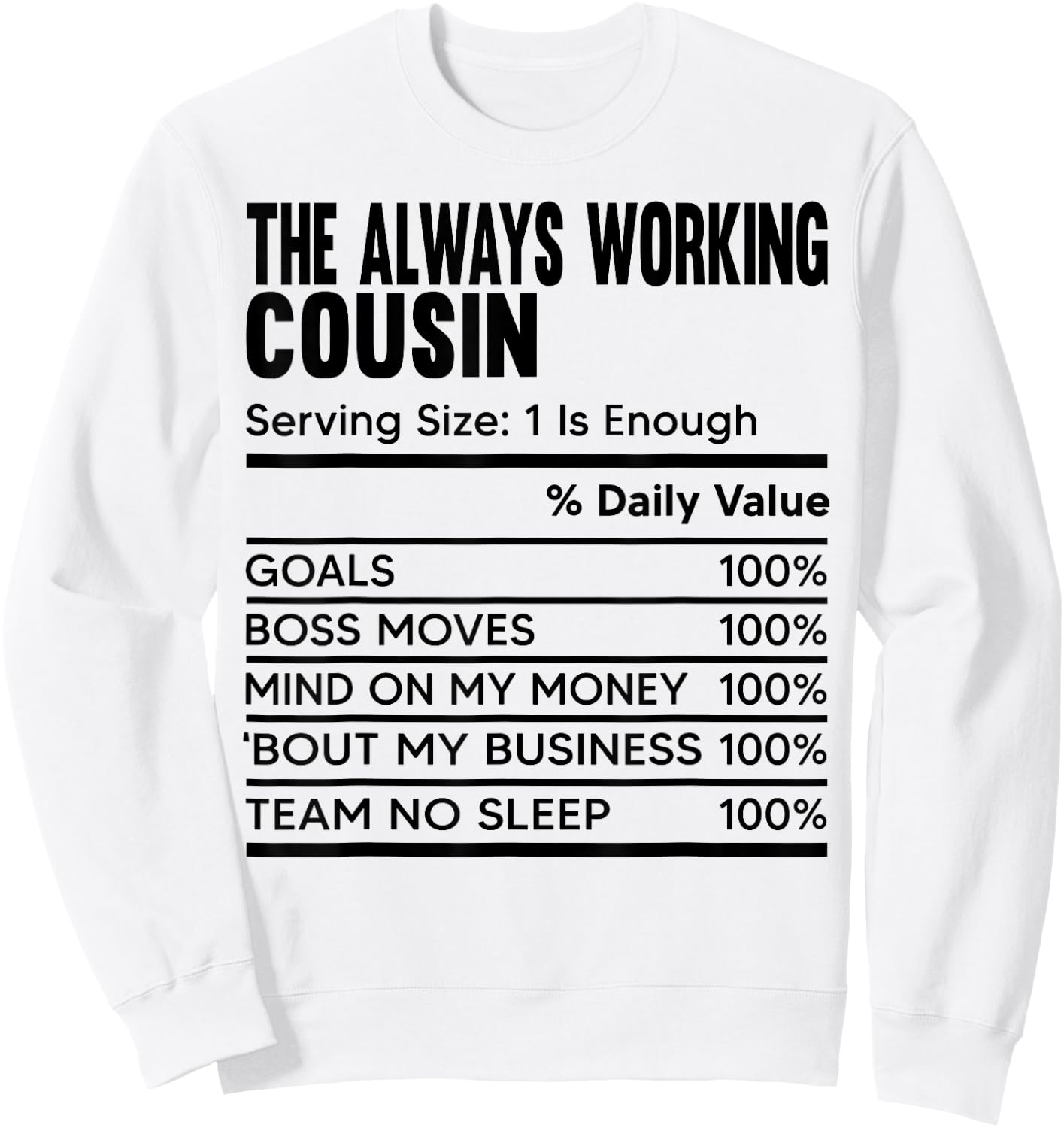 The Always Working Cousin Funny Work Nutrition Fact Cousins Sweatshirt - Sweatshirt | White